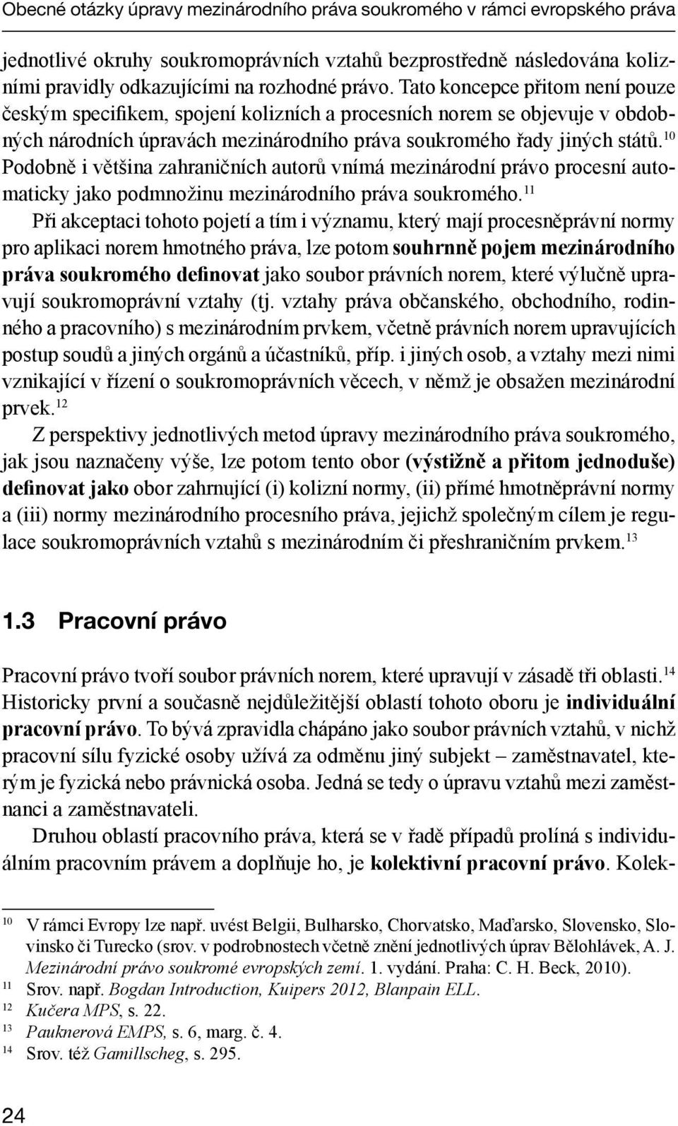 10 Podobně i většina zahraničních autorů vnímá mezinárodní právo procesní automaticky jako podmnožinu mezinárodního práva soukromého.