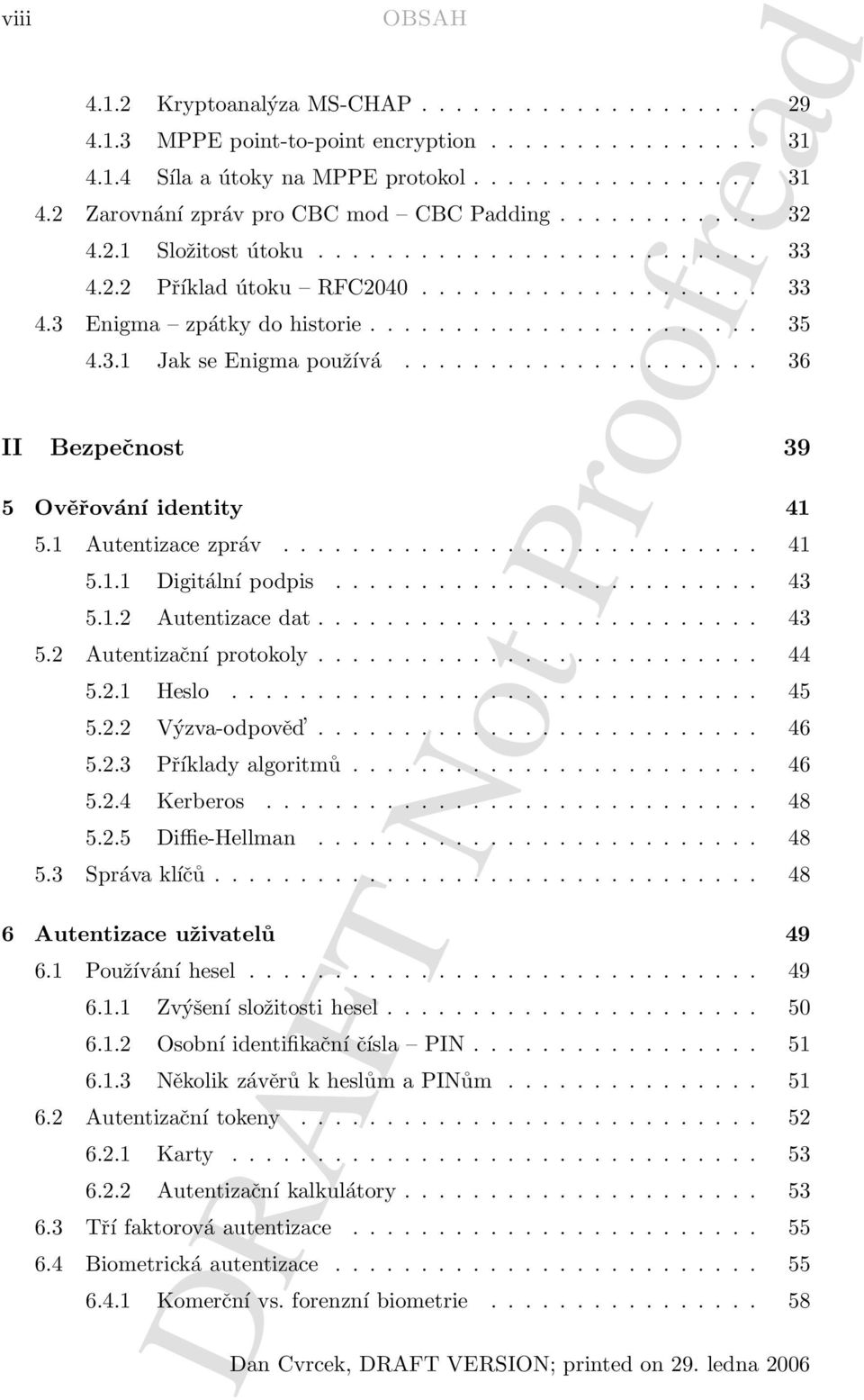 .................... 36 II Bezpečnost 39 5 Ověřování identity 41 5.1 Autentizace zpráv............................ 41 5.1.1 Digitální podpis......................... 43 5.1.2 Autentizace dat.......................... 43 5.2 Autentizační protokoly.