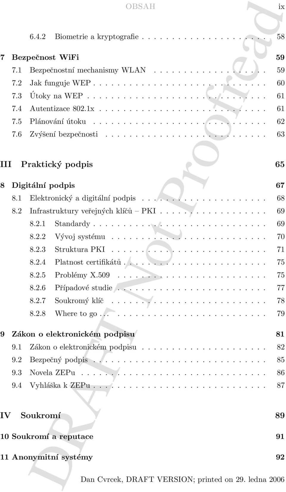 .......................... 63 III Praktický podpis 65 8 Digitální podpis 67 8.1 Elektronický a digitální podpis..................... 68 8.2 Infrastruktury veřejných klíčů PKI.................. 69 8.2.1 Standardy.