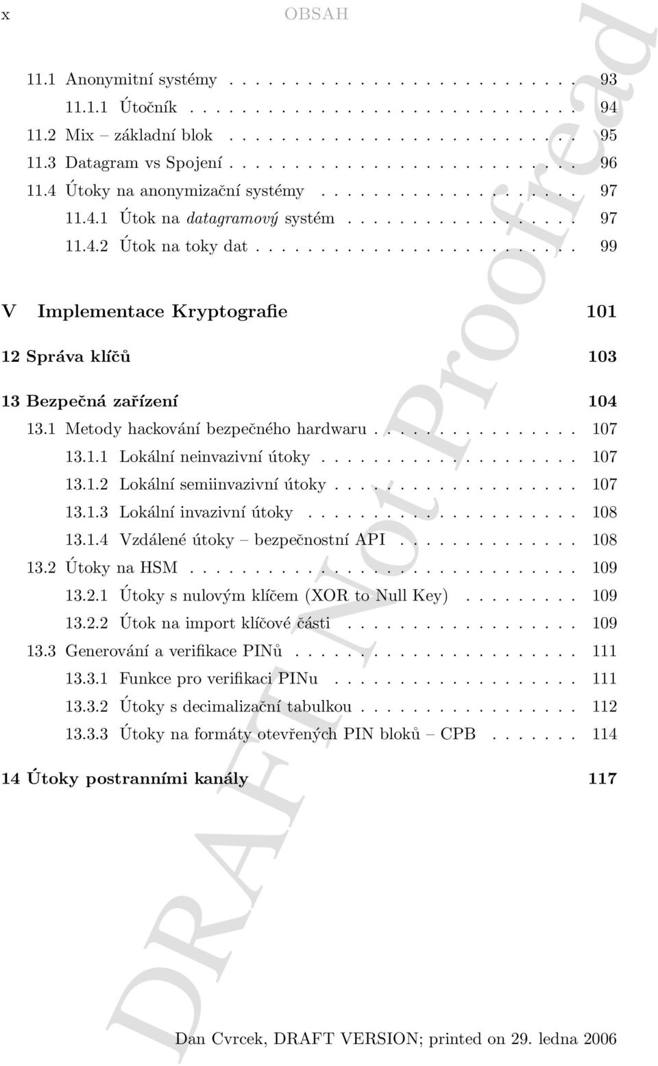 ........................ 99 V Implementace Kryptografie 101 12 Správa klíčů 103 13 Bezpečná zařízení 104 13.1 Metody hackování bezpečného hardwaru................ 107 13.1.1 Lokální neinvazivní útoky.