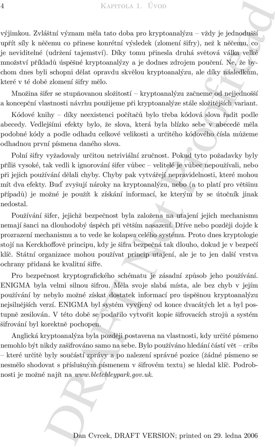 Díky tomu přinesla druhá světová válka velké množství příkladů úspěšné kryptoanalýzy a je dodnes zdrojem poučení.