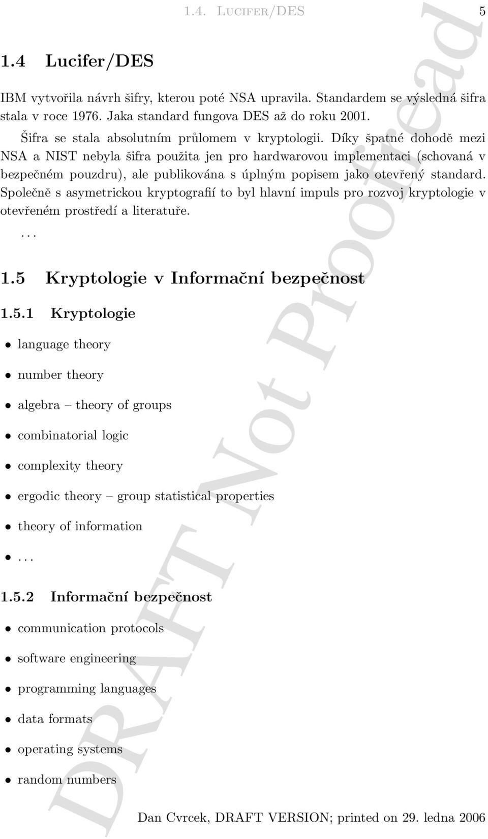 Díky špatné dohodě mezi NSA a NIST nebyla šifra použita jen pro hardwarovou implementaci (schovaná v bezpečném pouzdru), ale publikována s úplným popisem jako otevřený standard.