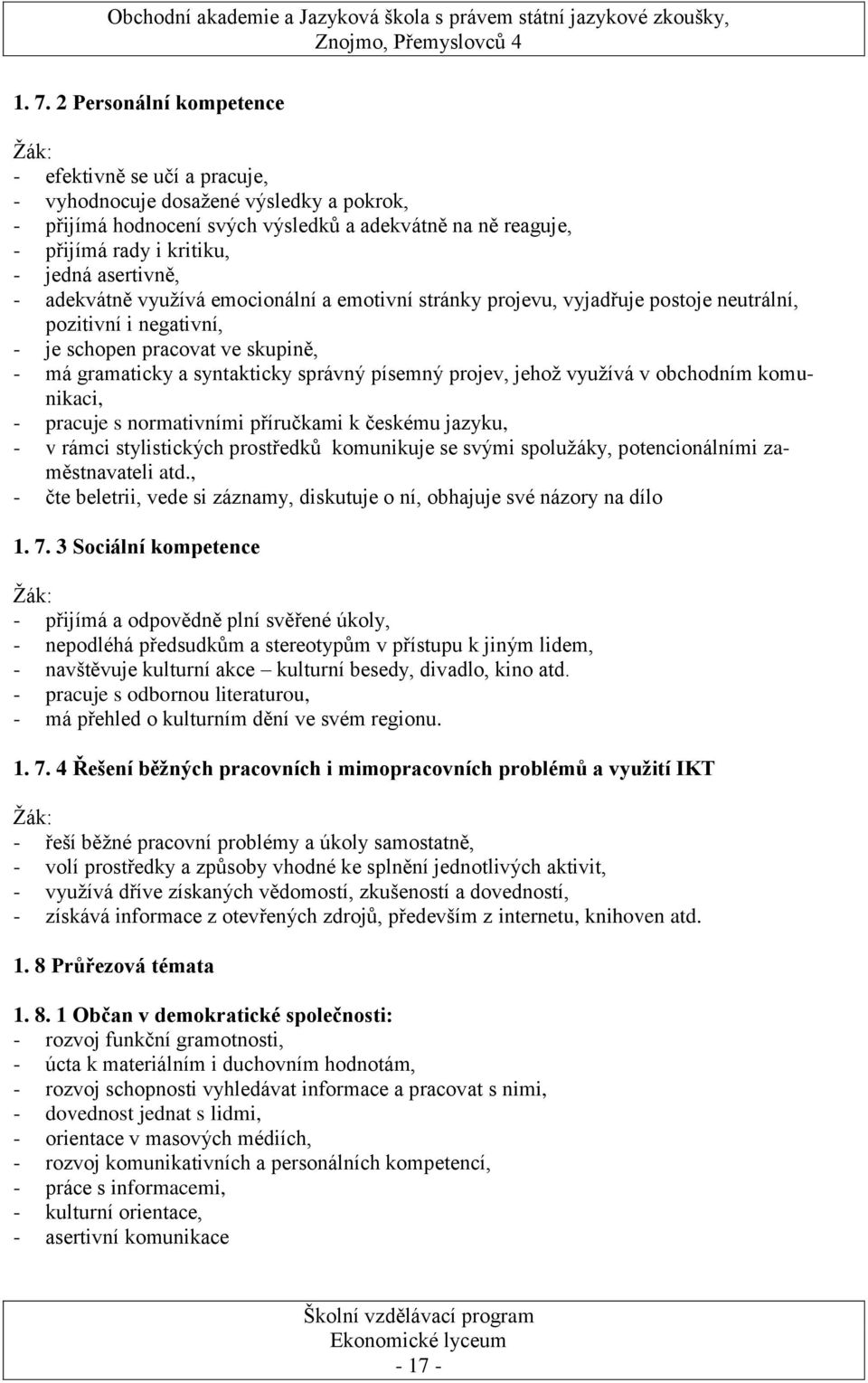 písemný projev, jehoţ vyuţívá v obchodním komunikaci, - pracuje s normativními příručkami k českému jazyku, - v rámci stylistických prostředků komunikuje se svými spoluţáky, potencionálními