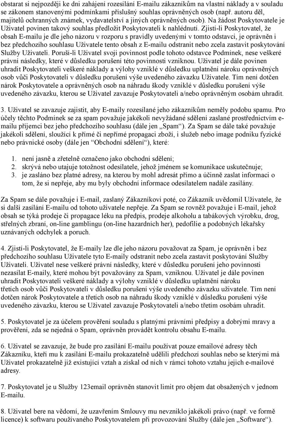 Zjistí-li Poskytovatel, že obsah E-mailu je dle jeho názoru v rozporu s pravidly uvedenými v tomto odstavci, je oprávněn i bez předchozího souhlasu Uživatele tento obsah z E-mailu odstranit nebo