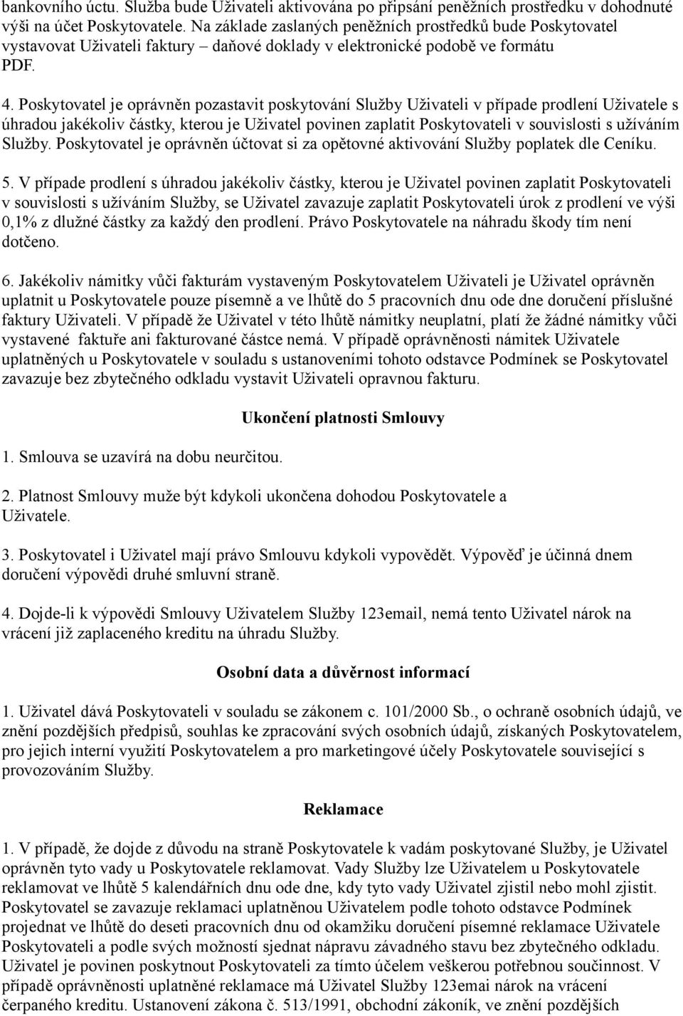 Poskytovatel je oprávněn pozastavit poskytování Služby Uživateli v případe prodlení Uživatele s úhradou jakékoliv částky, kterou je Uživatel povinen zaplatit Poskytovateli v souvislosti s užíváním