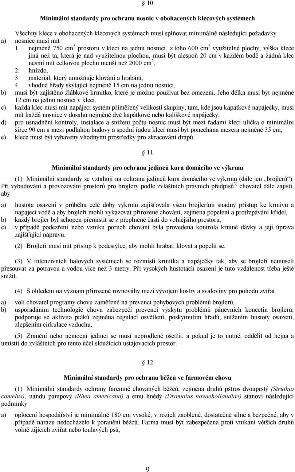 nesmí mít celkovou plochu menší než 2000 cm 2, 2. hnízdo, 3. materiál, který umožňuje klování a hrabání, 4.