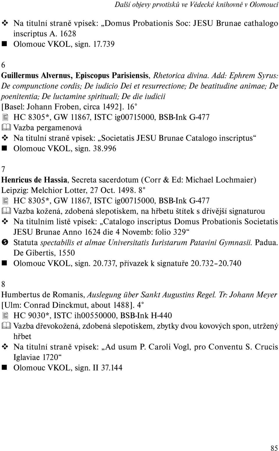 Add: Ephrem Syrus: De compunctione cordis; De iudicio Dei et resurrectione; De beatitudine animae; De poenitentia; De luctamine spirituali; De die iudicii [Basel: Johann Froben, circa 1492].