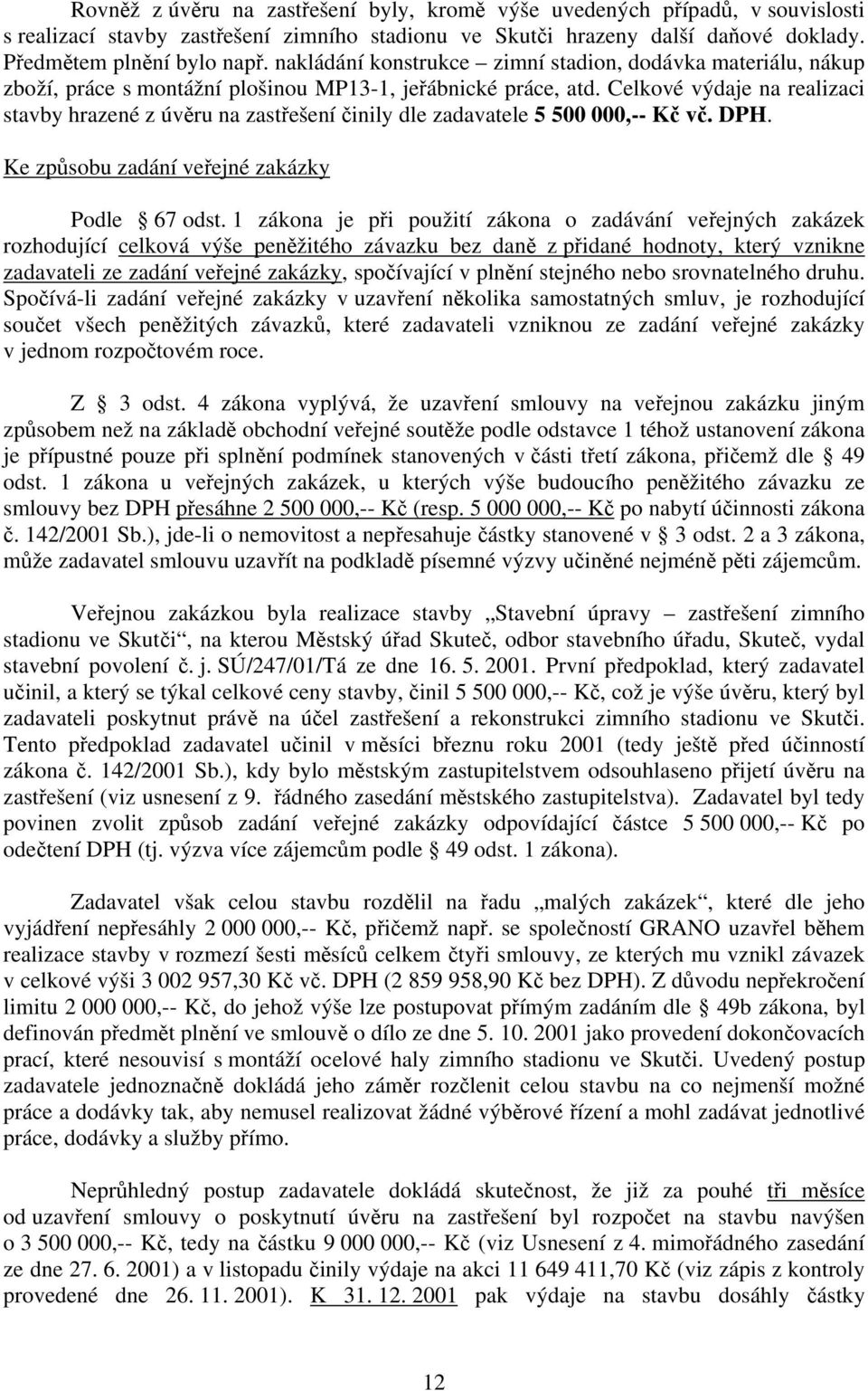 Celkové výdaje na realizaci stavby hrazené z úvěru na zastřešení činily dle zadavatele 5 500 000,-- Kč vč. DPH. Ke způsobu zadání veřejné zakázky Podle 67 odst.