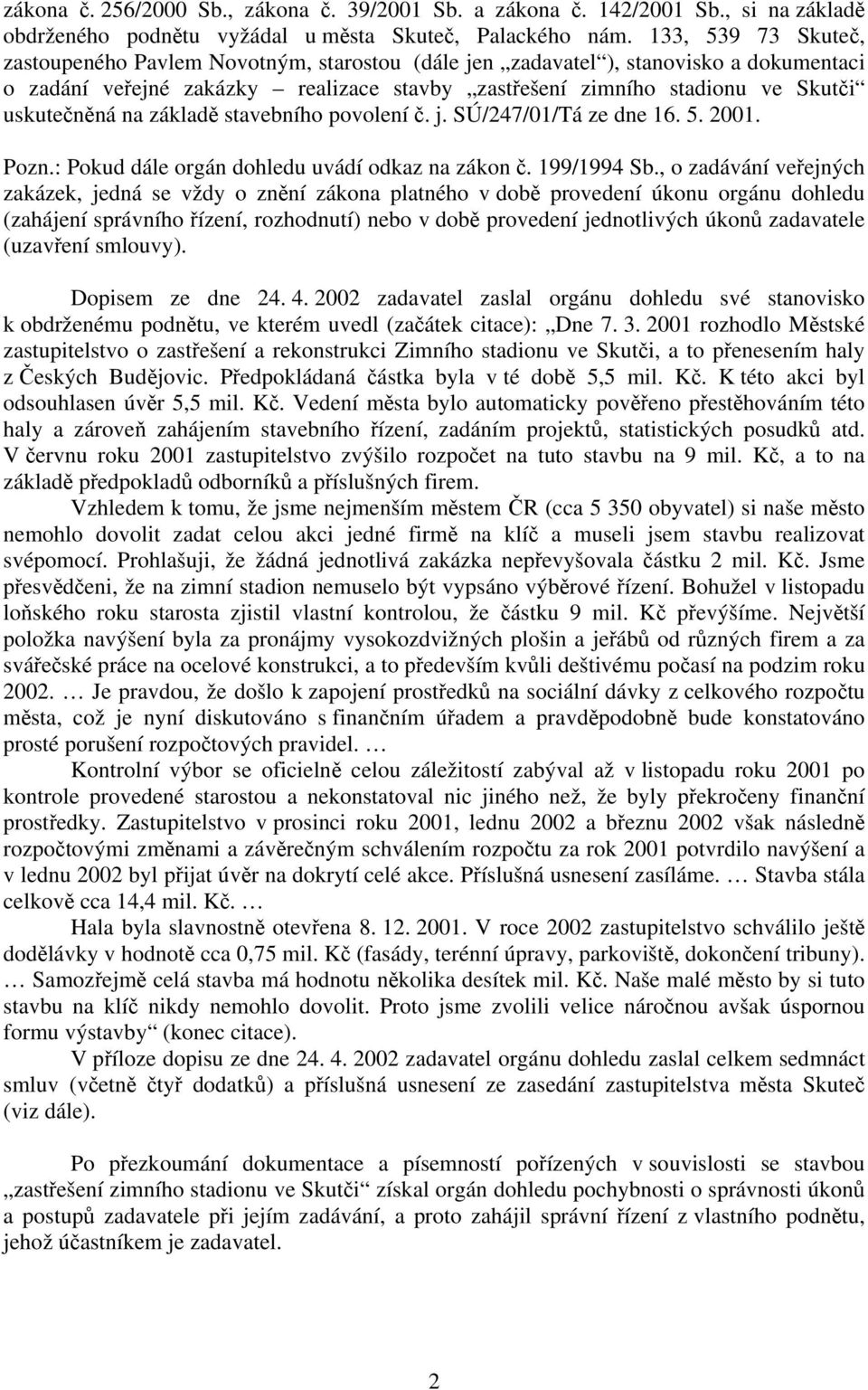 na základě stavebního povolení č. j. SÚ/247/01/Tá ze dne 16. 5. 2001. Pozn.: Pokud dále orgán dohledu uvádí odkaz na zákon č. 199/1994 Sb.