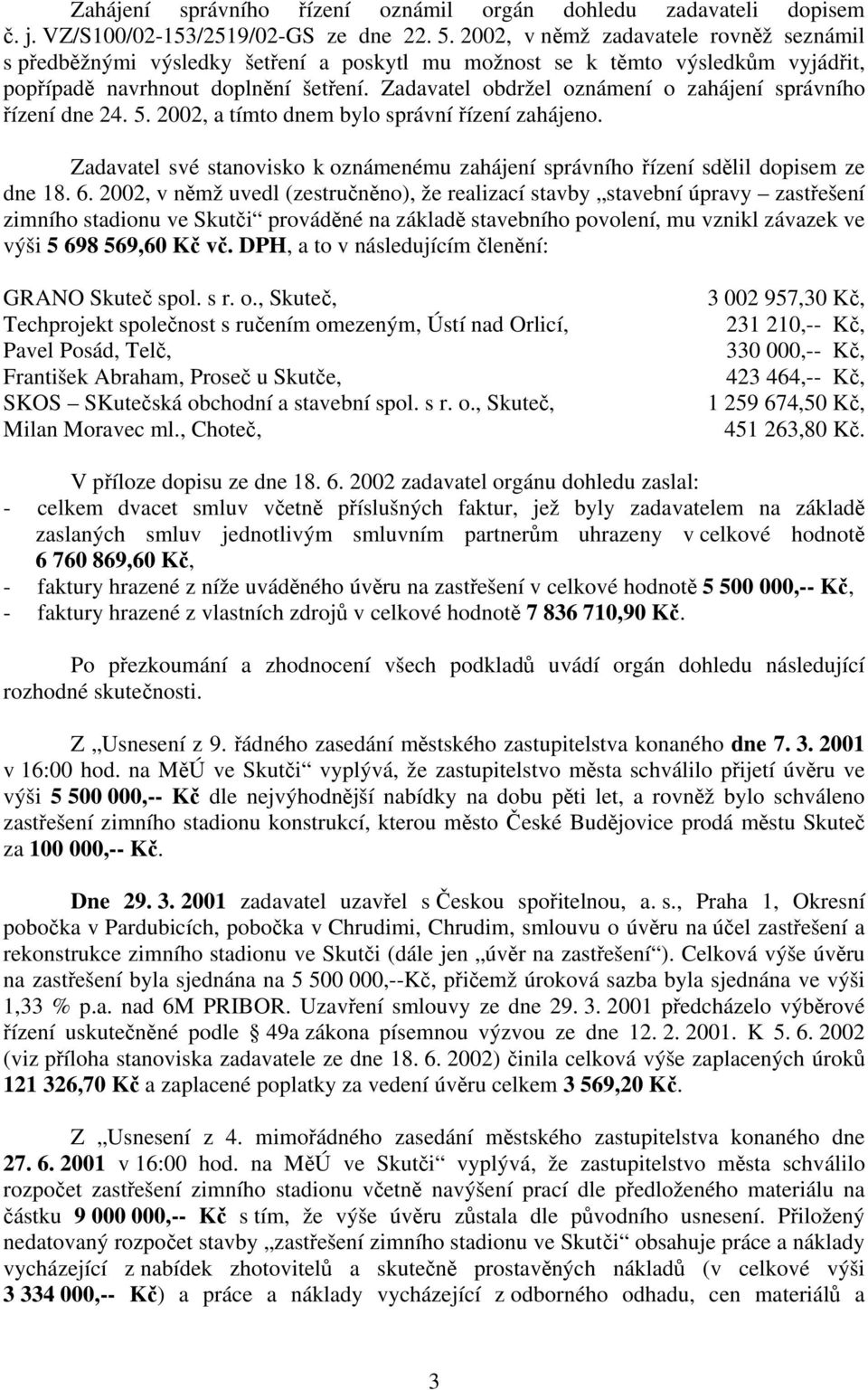 Zadavatel obdržel oznámení o zahájení správního řízení dne 24. 5. 2002, a tímto dnem bylo správní řízení zahájeno.