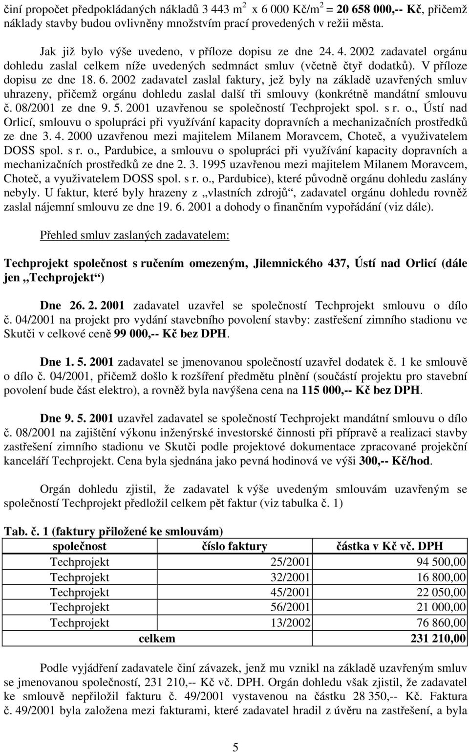 2002 zadavatel zaslal faktury, jež byly na základě uzavřených smluv uhrazeny, přičemž orgánu dohledu zaslal další tři smlouvy (konkrétně mandátní smlouvu č. 08/2001 ze dne 9. 5.