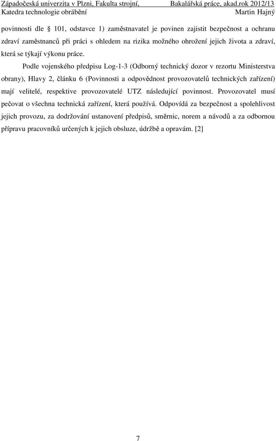 Podle vojenského předpisu Log-1-3 (Odborný technický dozor v rezortu Ministerstva obrany), Hlavy 2, článku 6 (Povinnosti a odpovědnost provozovatelů technických zařízení) mají