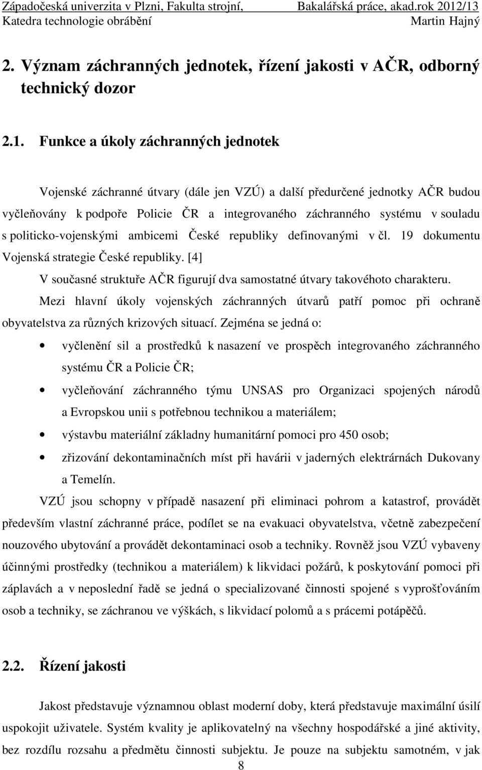 politicko-vojenskými ambicemi České republiky definovanými v čl. 19 dokumentu Vojenská strategie České republiky. [4] V současné struktuře AČR figurují dva samostatné útvary takovéhoto charakteru.