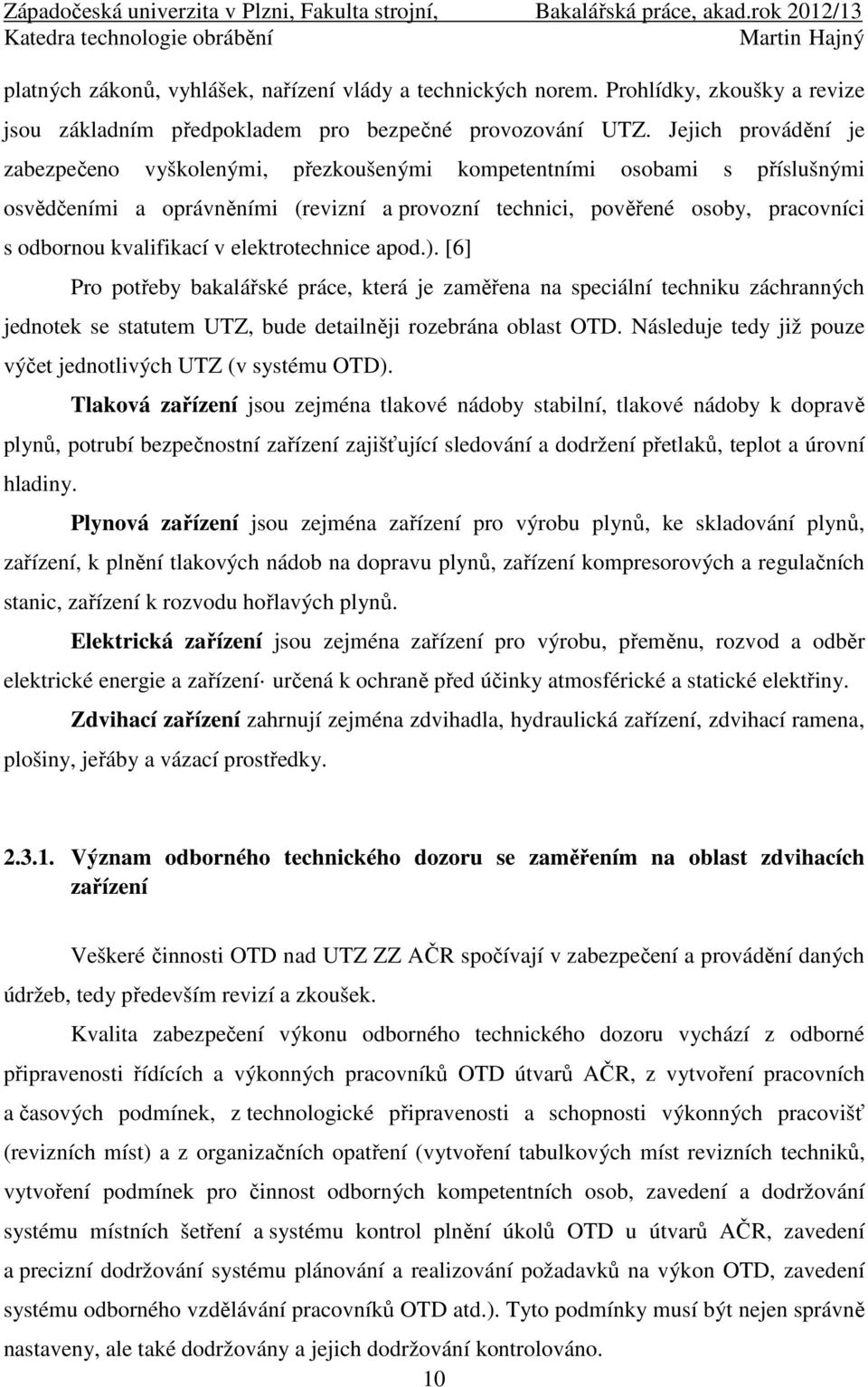 kvalifikací v elektrotechnice apod.). [6] Pro potřeby bakalářské práce, která je zaměřena na speciální techniku záchranných jednotek se statutem UTZ, bude detailněji rozebrána oblast OTD.