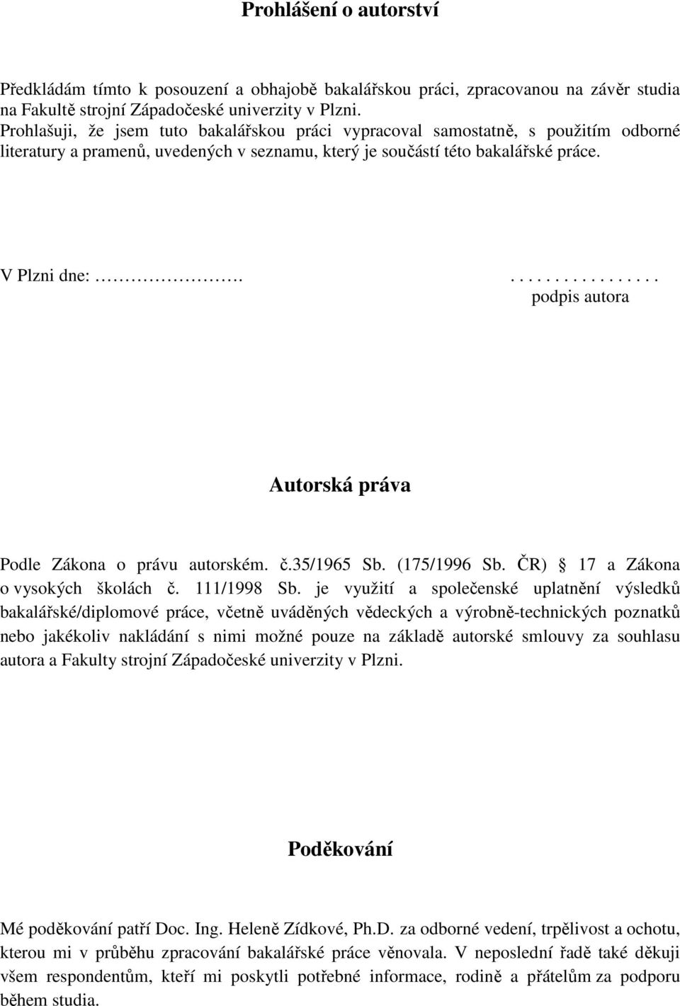 ................. podpis autora Autorská práva Podle Zákona o právu autorském. č.35/1965 Sb. (175/1996 Sb. ČR) 17 a Zákona o vysokých školách č. 111/1998 Sb.