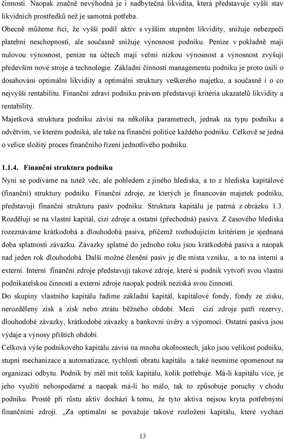 Peníze v pokladně mají nulovou výnosnost, peníze na účtech mají velmi nízkou výnosnost a výnosnost zvyšují především nové stroje a technologie.