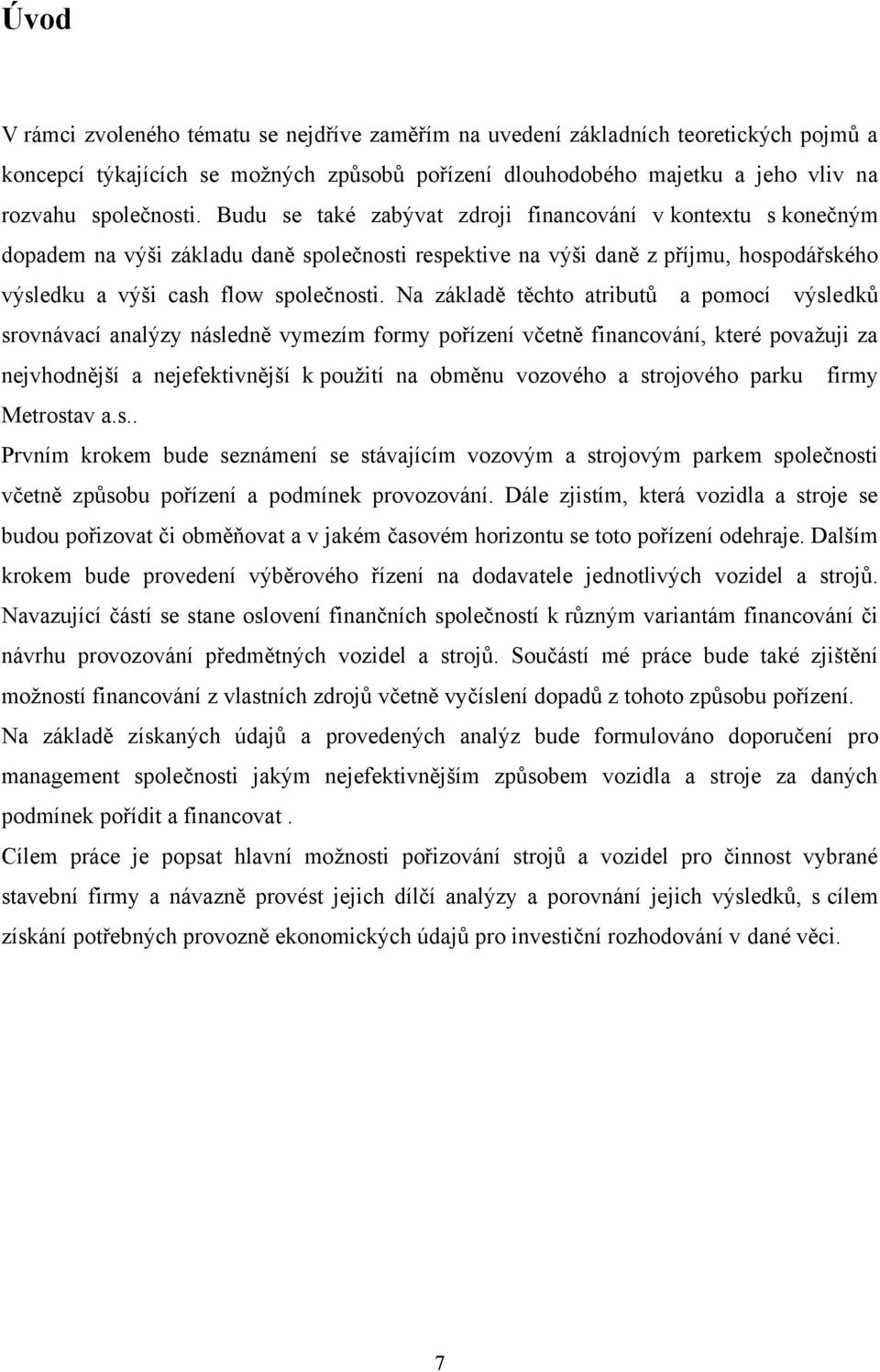 Na základě těchto atributů a pomocí výsledků srovnávací analýzy následně vymezím formy pořízení včetně financování, které povaţuji za nejvhodnější a nejefektivnější k pouţití na obměnu vozového a