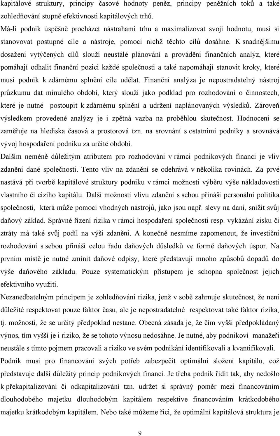 K snadnějšímu dosaţení vytýčených cílů slouţí neustálé plánování a provádění finančních analýz, které pomáhají odhalit finanční pozici kaţdé společnosti a také napomáhají stanovit kroky, které musí