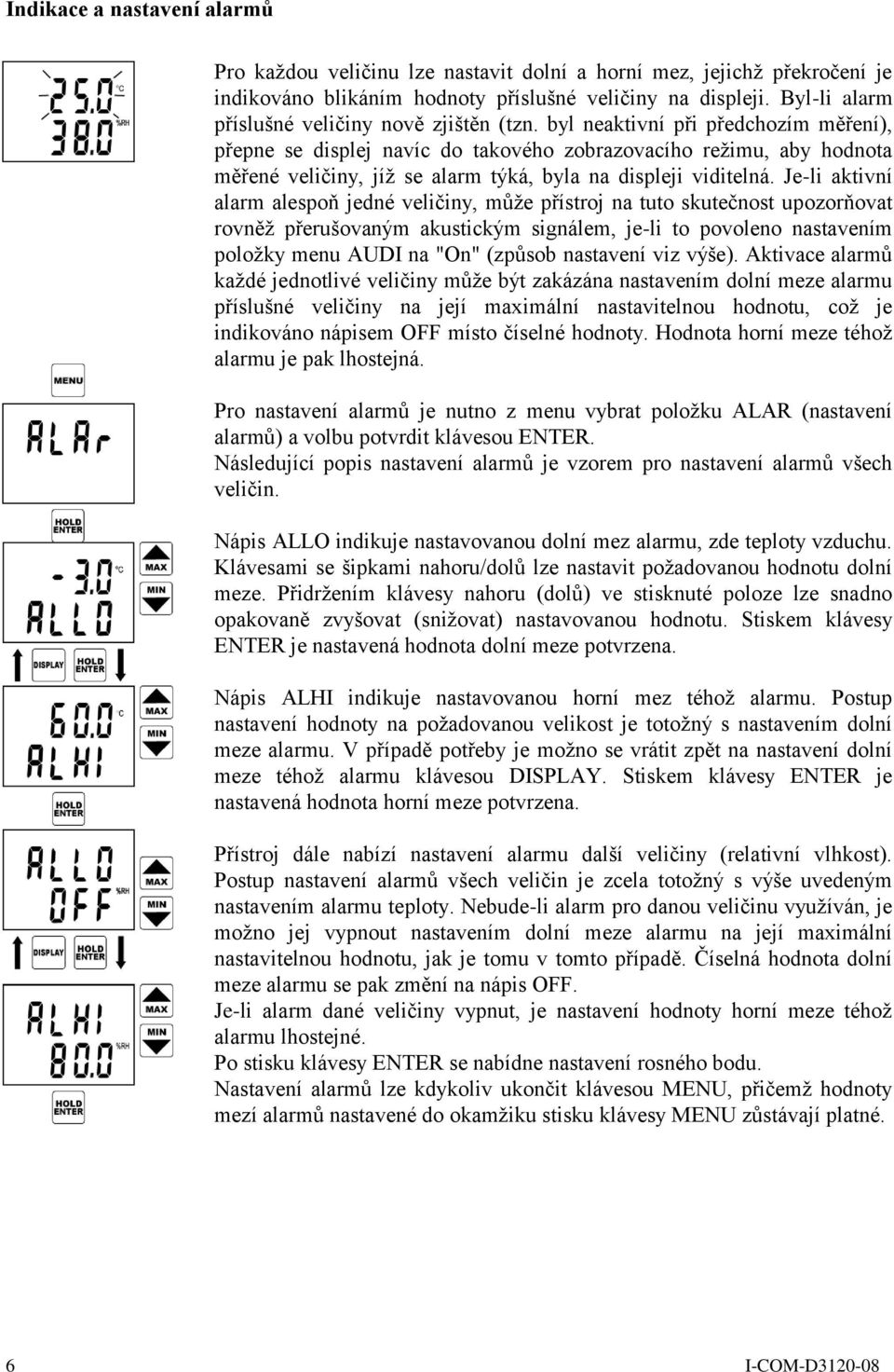 byl neaktivní při předchozím měření), přepne se displej navíc do takového zobrazovacího režimu, aby hodnota měřené veličiny, jíž se alarm týká, byla na displeji viditelná.