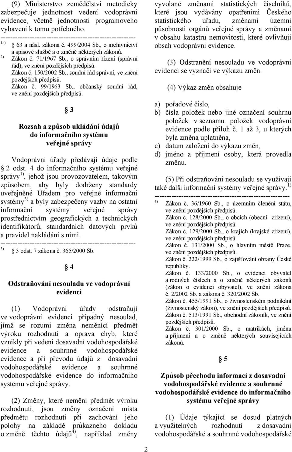 , o správním řízení (správní řád), ve znění pozdějších předpisů. Zákon č. 150/2002 Sb., soudní řád správní, ve znění pozdějších předpisů. Zákon č. 99/1963 Sb.