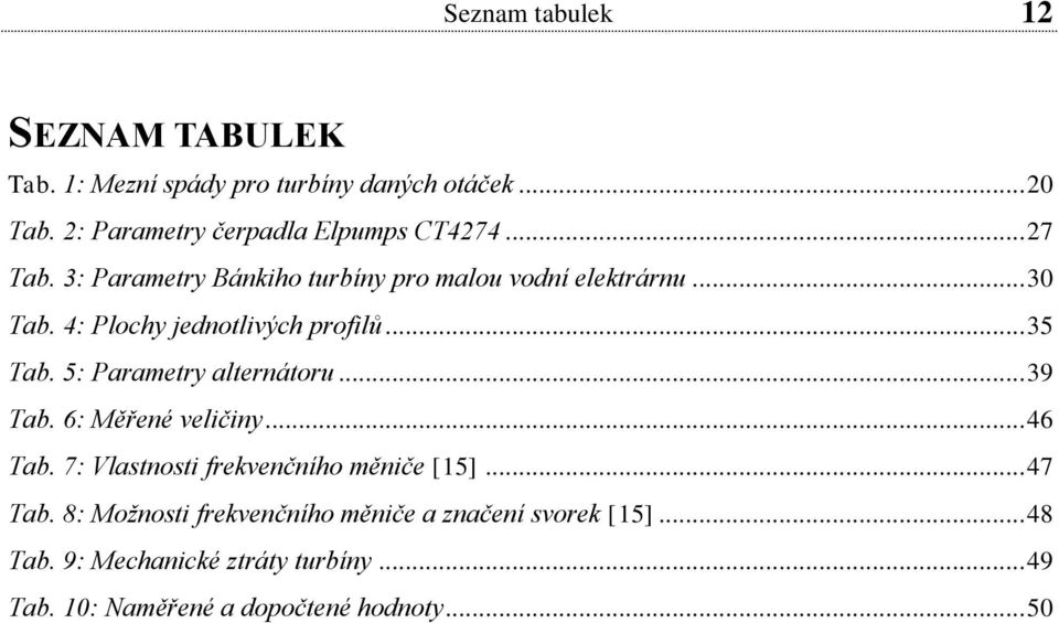 5: Parametry alternátoru... 39 Tab. 6: Měřené veličiny... 46 Tab. 7: Vlastnosti frekvenčního měniče [15]... 47 Tab.