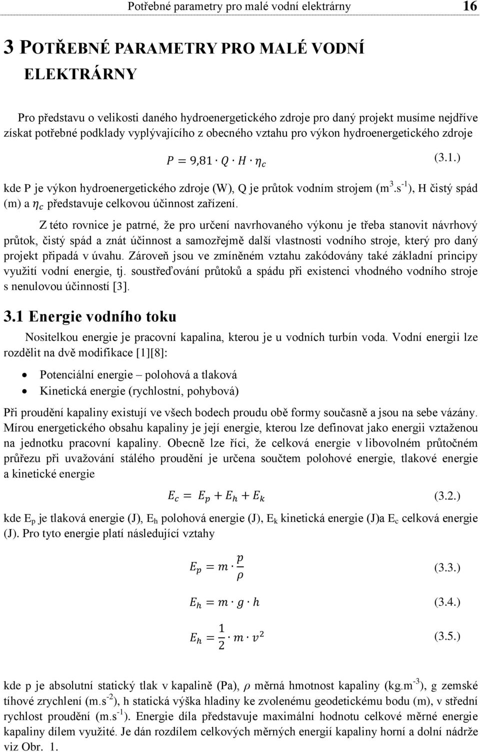 s -1 ), H čistý spád (m) a představuje celkovou účinnost zařízení.