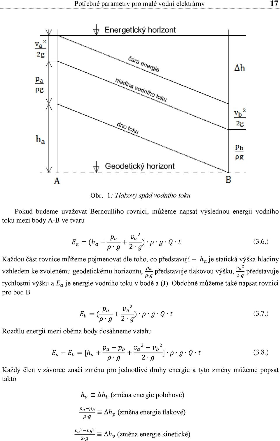 ) Každou část rovnice můžeme pojmenovat dle toho, co představují je statická výška hladiny vzhledem ke zvolenému geodetickému horizontu, představuje tlakovou výšku, představuje