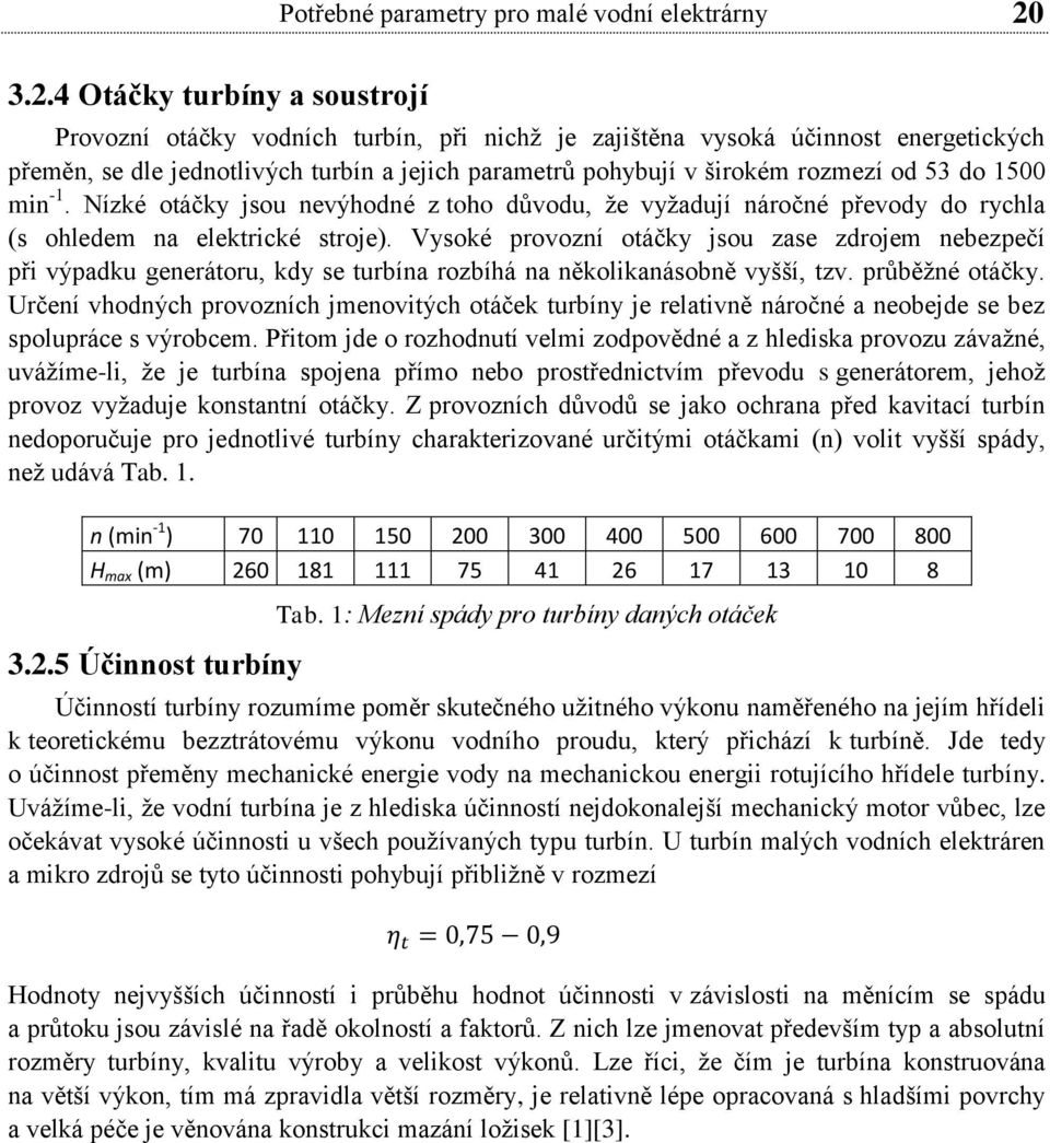 od 53 do 1500 min -1. Nízké otáčky jsou nevýhodné z toho důvodu, že vyžadují náročné převody do rychla (s ohledem na elektrické stroje).