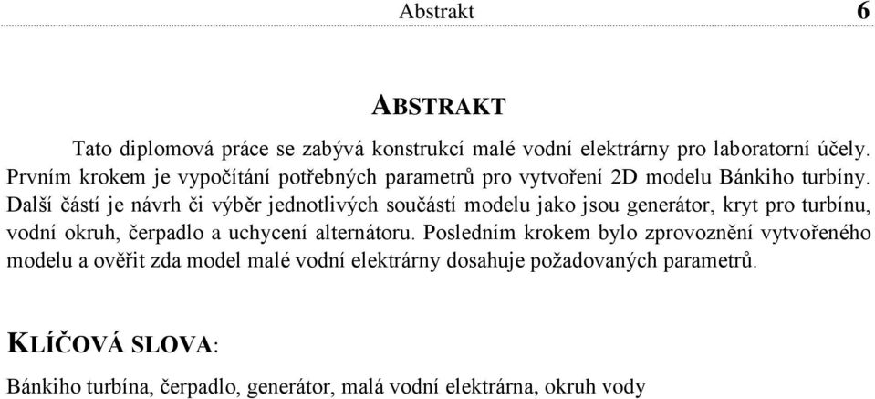 Další částí je návrh či výběr jednotlivých součástí modelu jako jsou generátor, kryt pro turbínu, vodní okruh, čerpadlo a uchycení