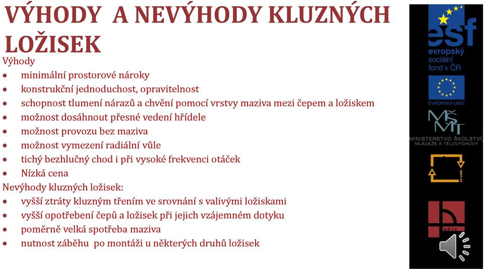 tichý bezhlučný chod i při vysoké frekvenci otáček Nízká cena Nevýhody kluzných ložisek: vyšší ztráty kluzným třením ve srovnání s valivými