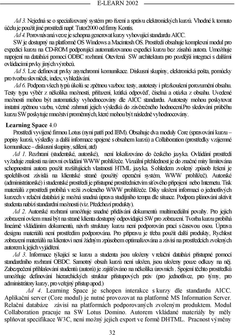 Prostředí obsahuje komplexní modul pro expedici kurzu na CD-ROM podporující automatizovanou expedici kurzu bez zásahů autora. Umožňuje napojení na databázi pomocí ODBC rozhraní.