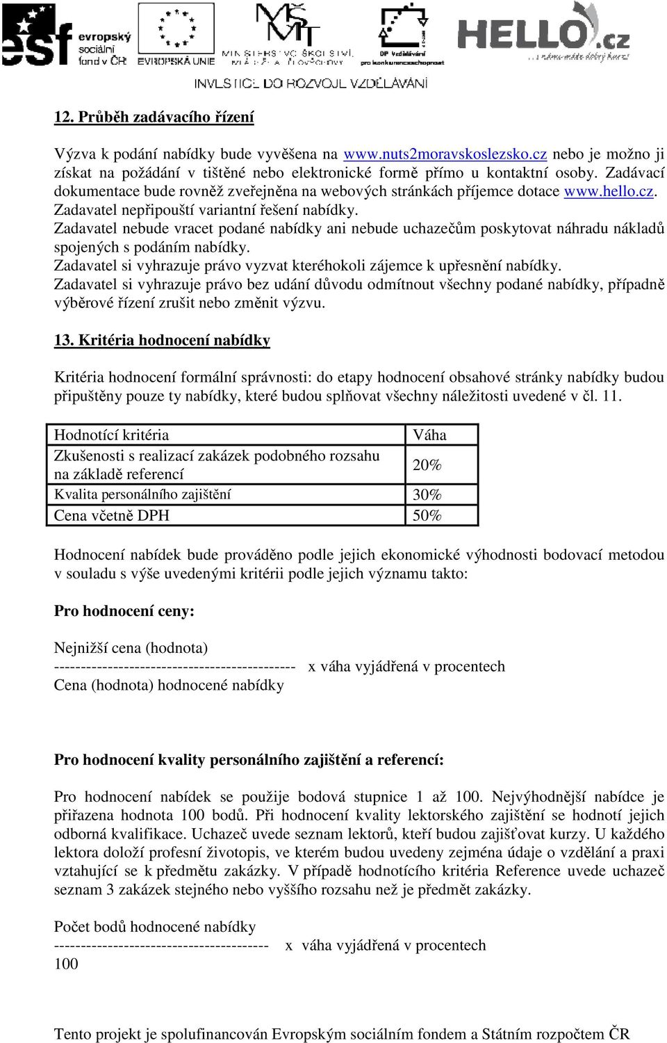 Zadavatel nebude vracet podané nabídky ani nebude uchazečům poskytovat náhradu nákladů spojených s podáním nabídky. Zadavatel si vyhrazuje právo vyzvat kteréhokoli zájemce k upřesnění nabídky.