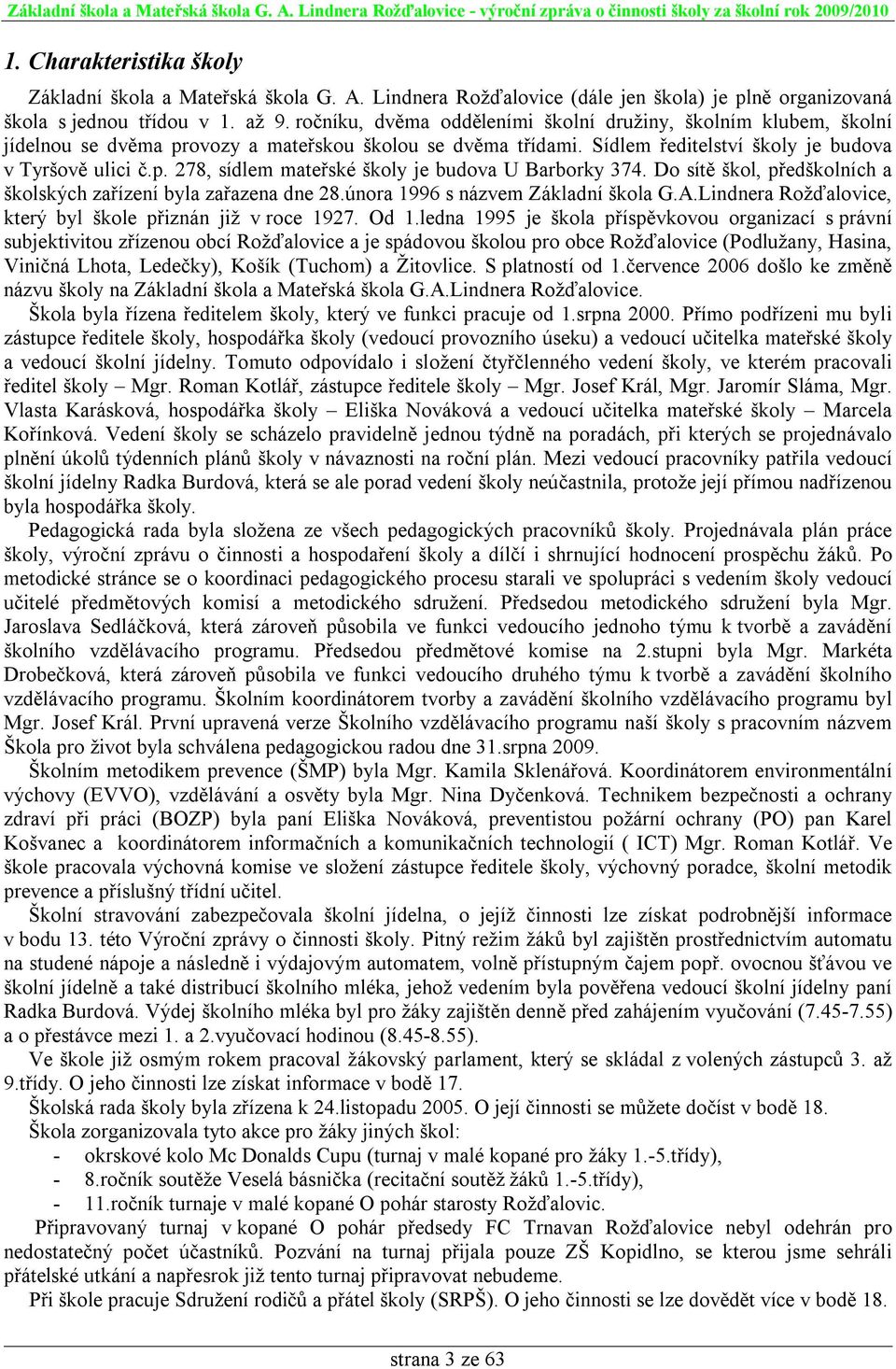 Do sítě škol, předškolních a školských zařízení byla zařazena dne 28.února 1996 s názvem Základní škola G.A.Lindnera Rožďalovice, který byl škole přiznán již v roce 1927. Od 1.