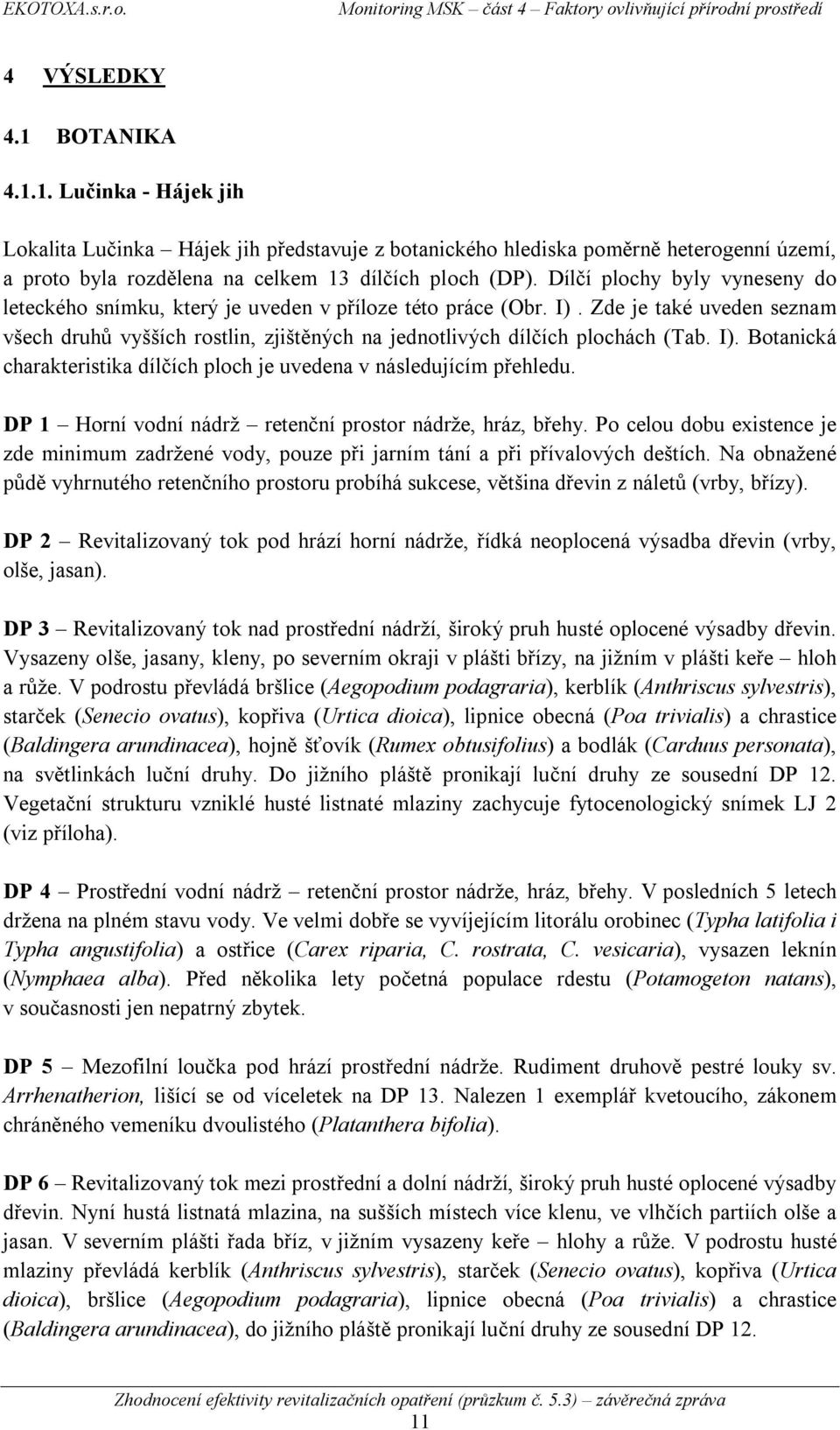 I). Botanická charakteristika dílčích ploch je uvedena v následujícím přehledu. DP 1 Horní vodní nádrž retenční prostor nádrže, hráz, břehy.