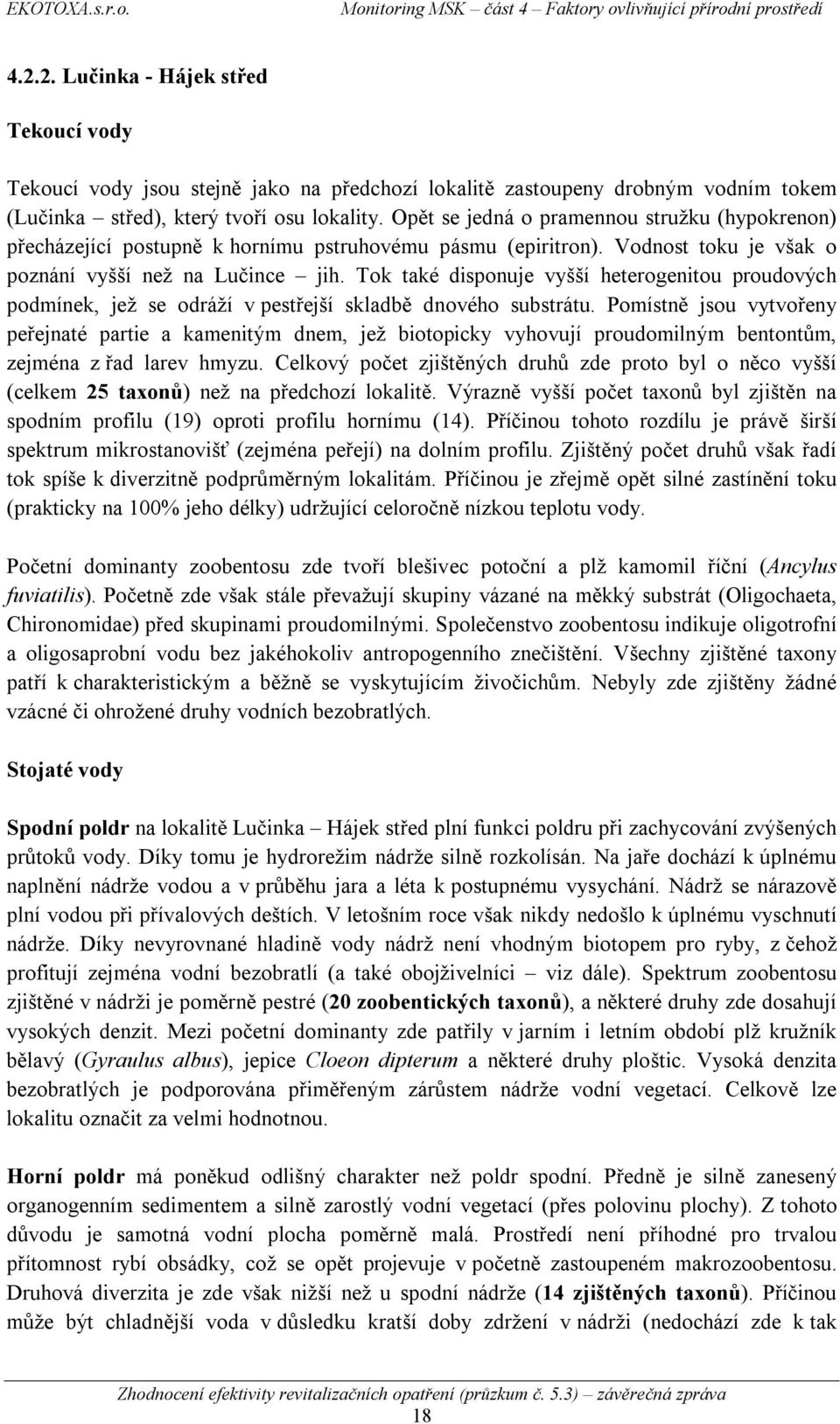 Tok také disponuje vyšší heterogenitou proudových podmínek, jež se odráží v pestřejší skladbě dnového substrátu.