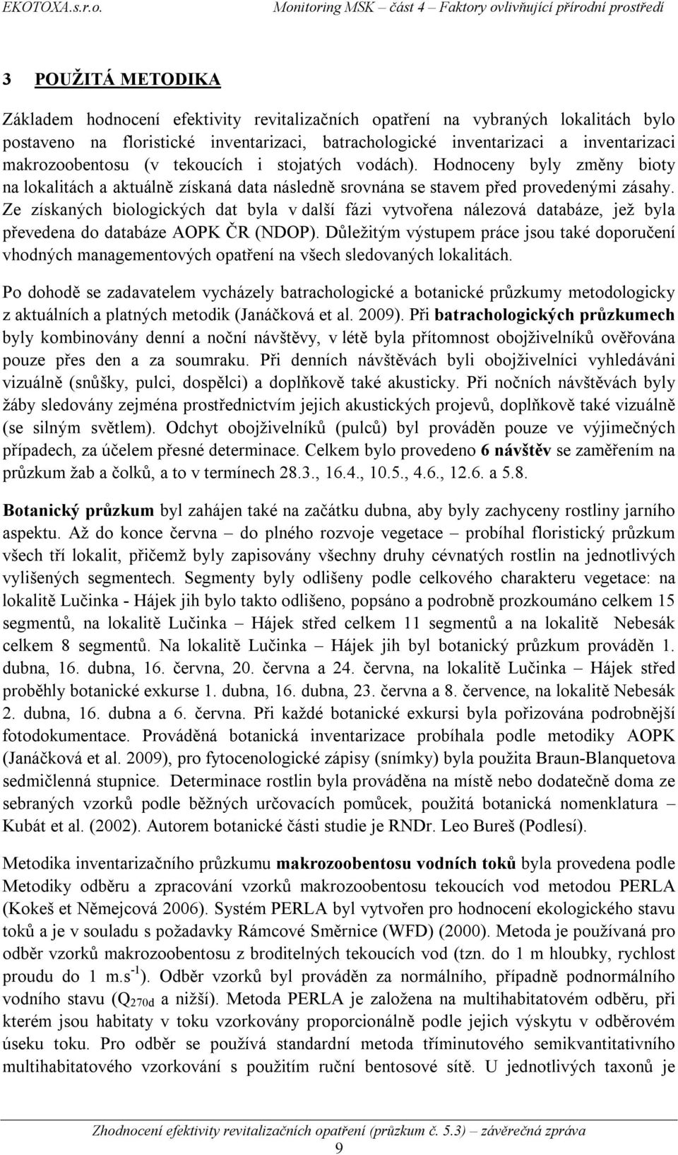 Ze získaných biologických dat byla v další fázi vytvořena nálezová databáze, jež byla převedena do databáze AOPK ČR (NDOP).