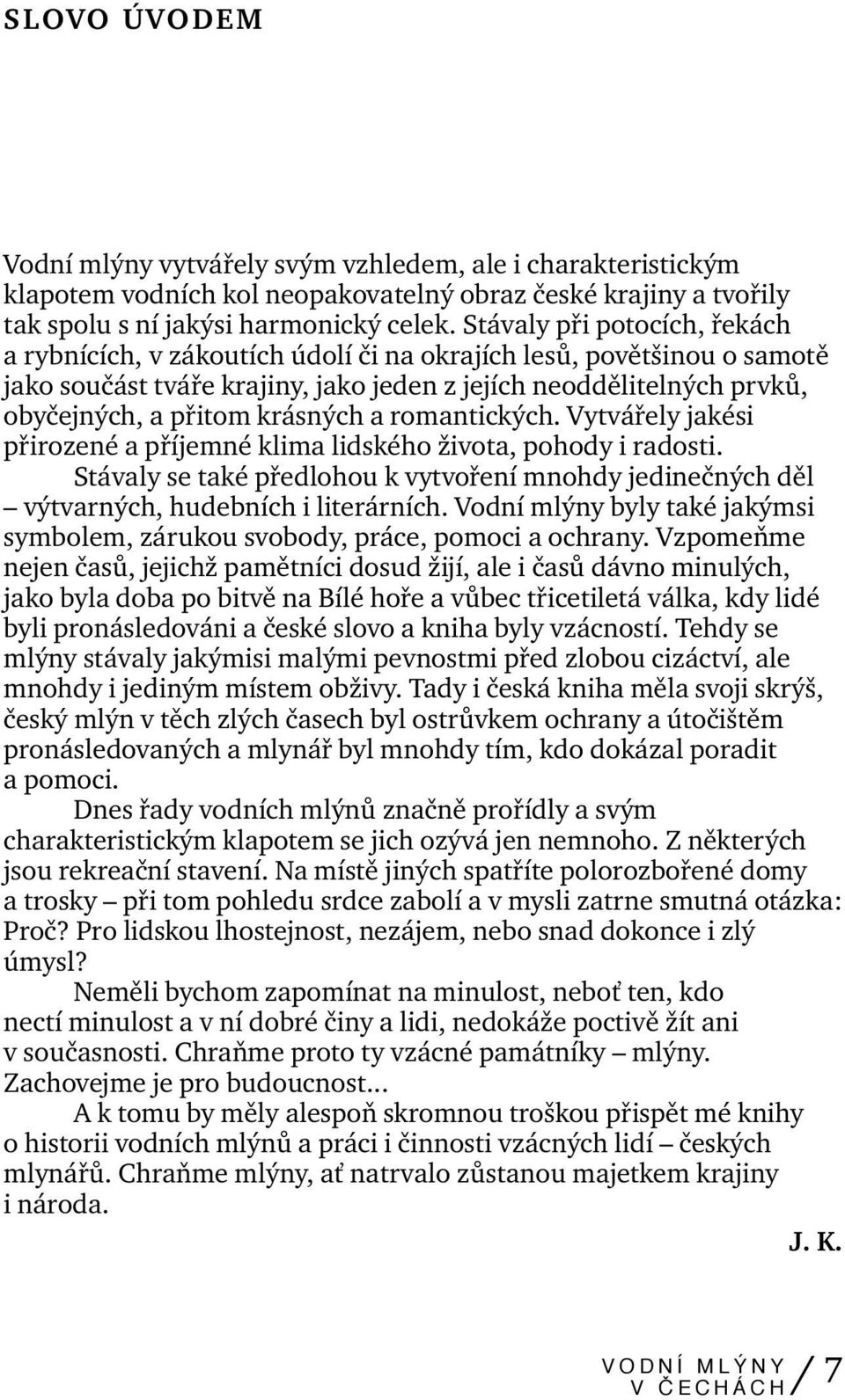 krásných a romantických. Vytvářely jakési přirozené a příjemné klima lidského života, pohody i radosti.