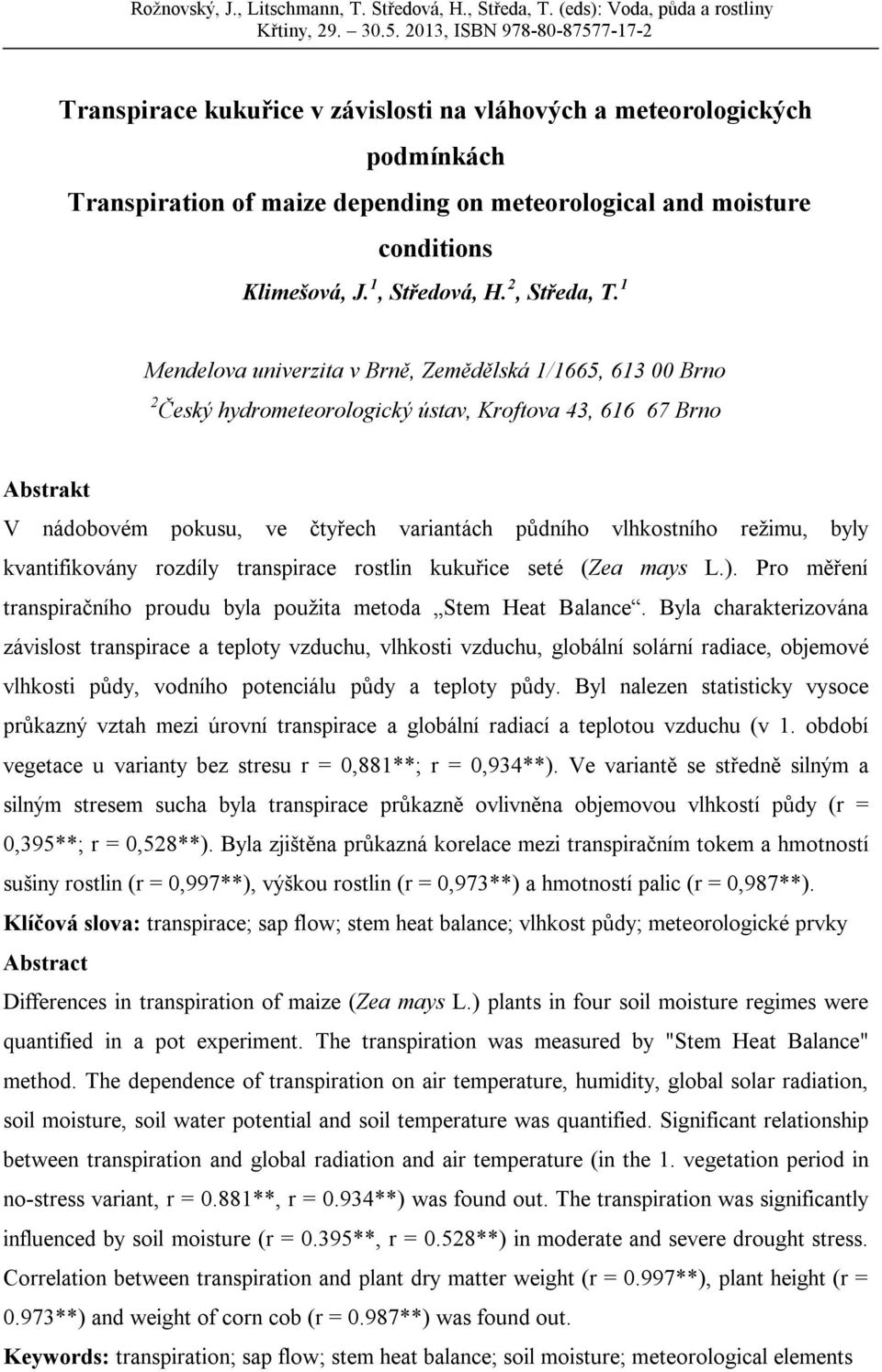 režimu, byly kvantifikovány rozdíly transpirace rostlin kukuřice seté (Zea mays L.). Pro měření transpiračního proudu byla použita metoda Stem Heat Balance.