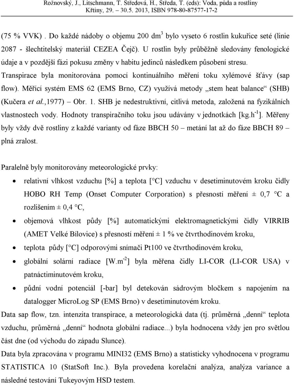 Transpirace byla monitorována pomocí kontinuálního měření toku xylémové šťávy (sap flow). Měřící systém EMS 62 (EMS Brno, CZ) využívá metody stem heat balance (SHB) (Kučera et al.,1977) Obr. 1.