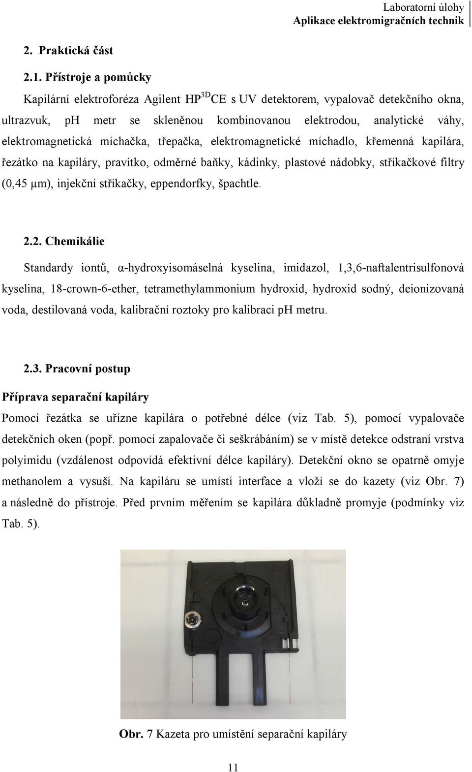 míchačka, třepačka, elektromagnetické míchadlo, křemenná kapilára, řezátko na kapiláry, pravítko, odměrné baňky, kádinky, plastové nádobky, stříkačkové filtry (0,45 µm), injekční stříkačky,