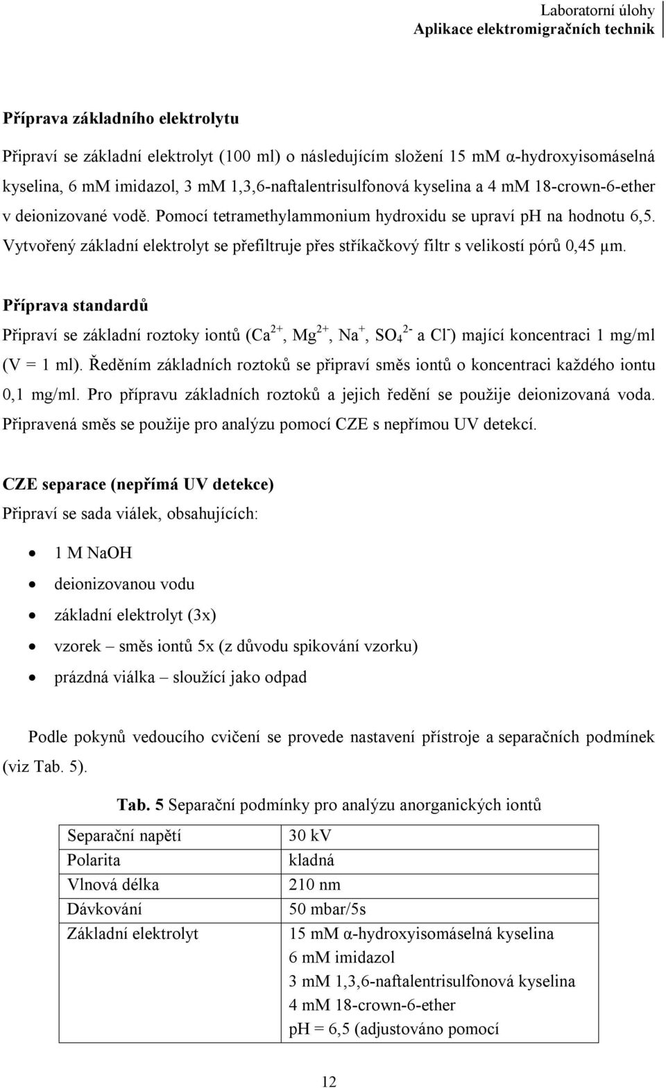 Příprava standardů Připraví se základní roztoky iontů (Ca 2+, Mg 2+, Na +, SO 2-4 a Cl - ) mající koncentraci 1 mg/ml (V = 1 ml).