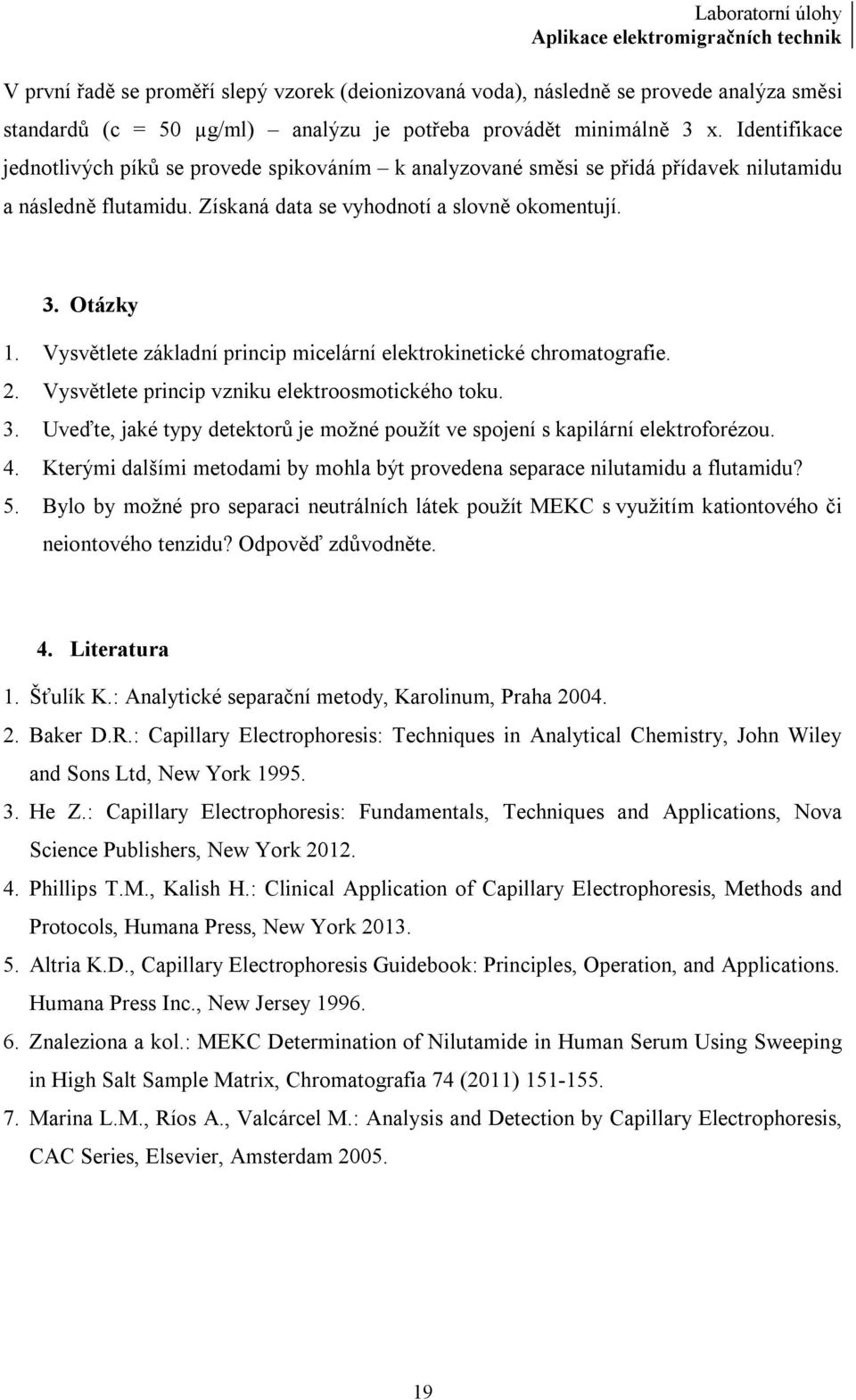 Vysvětlete základní princip micelární elektrokinetické chromatografie. 2. Vysvětlete princip vzniku elektroosmotického toku. 3.