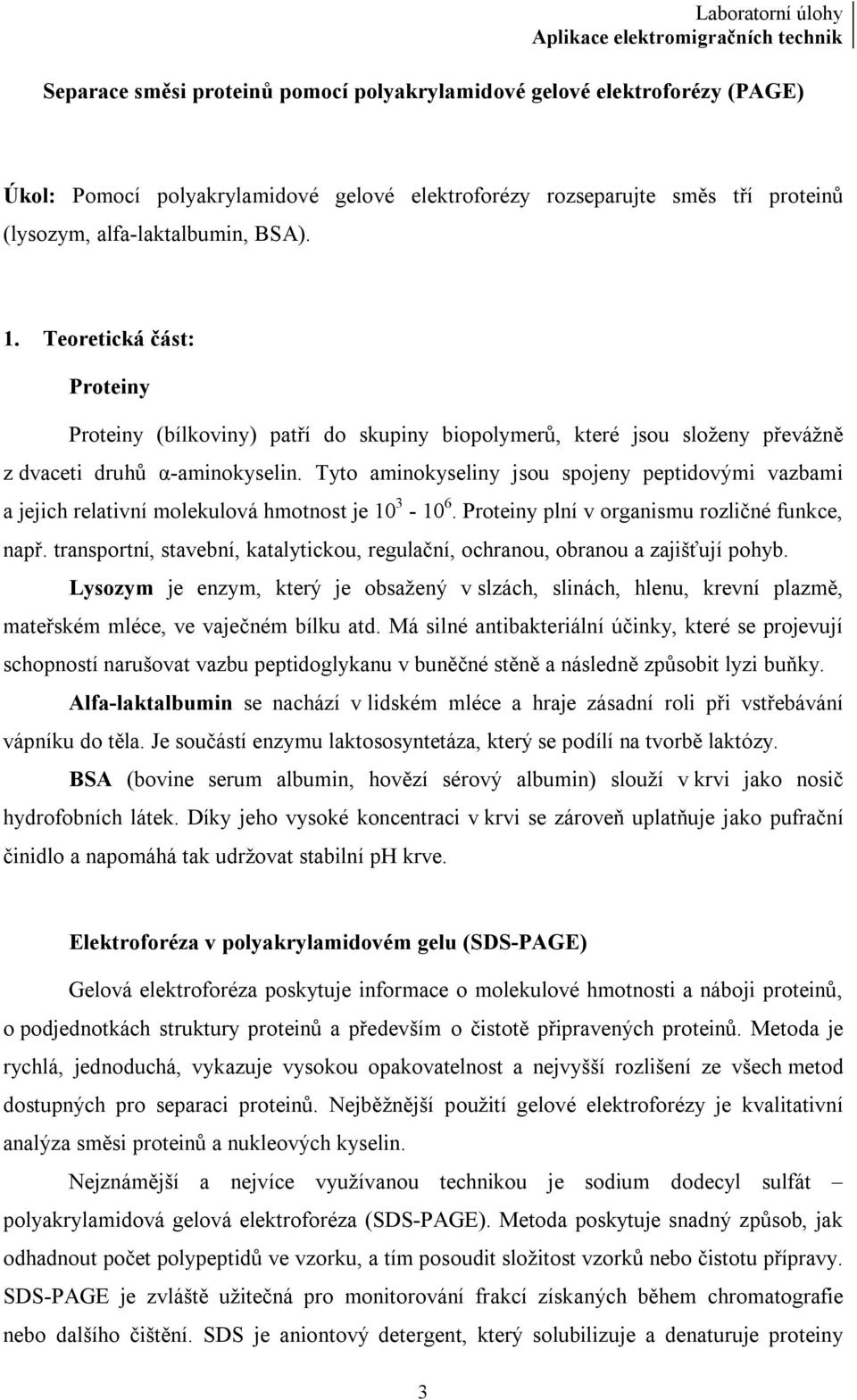 Tyto aminokyseliny jsou spojeny peptidovými vazbami a jejich relativní molekulová hmotnost je 10 3-10 6. Proteiny plní v organismu rozličné funkce, např.