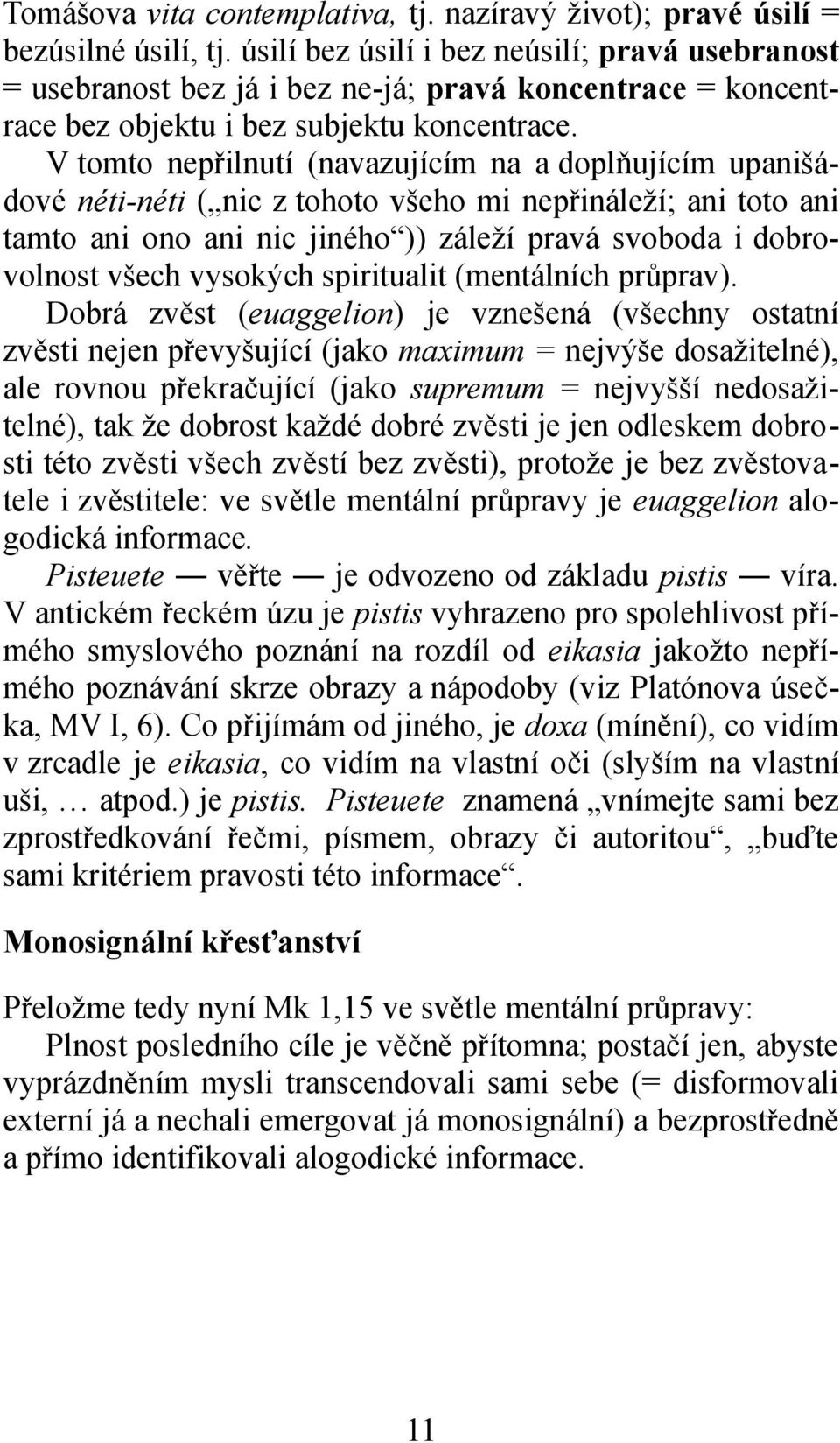 V tomto nepřilnutí (navazujícím na a doplňujícím upanišádové néti-néti ( nic z tohoto všeho mi nepřináleží; ani toto ani tamto ani ono ani nic jiného )) záleží pravá svoboda i dobrovolnost všech