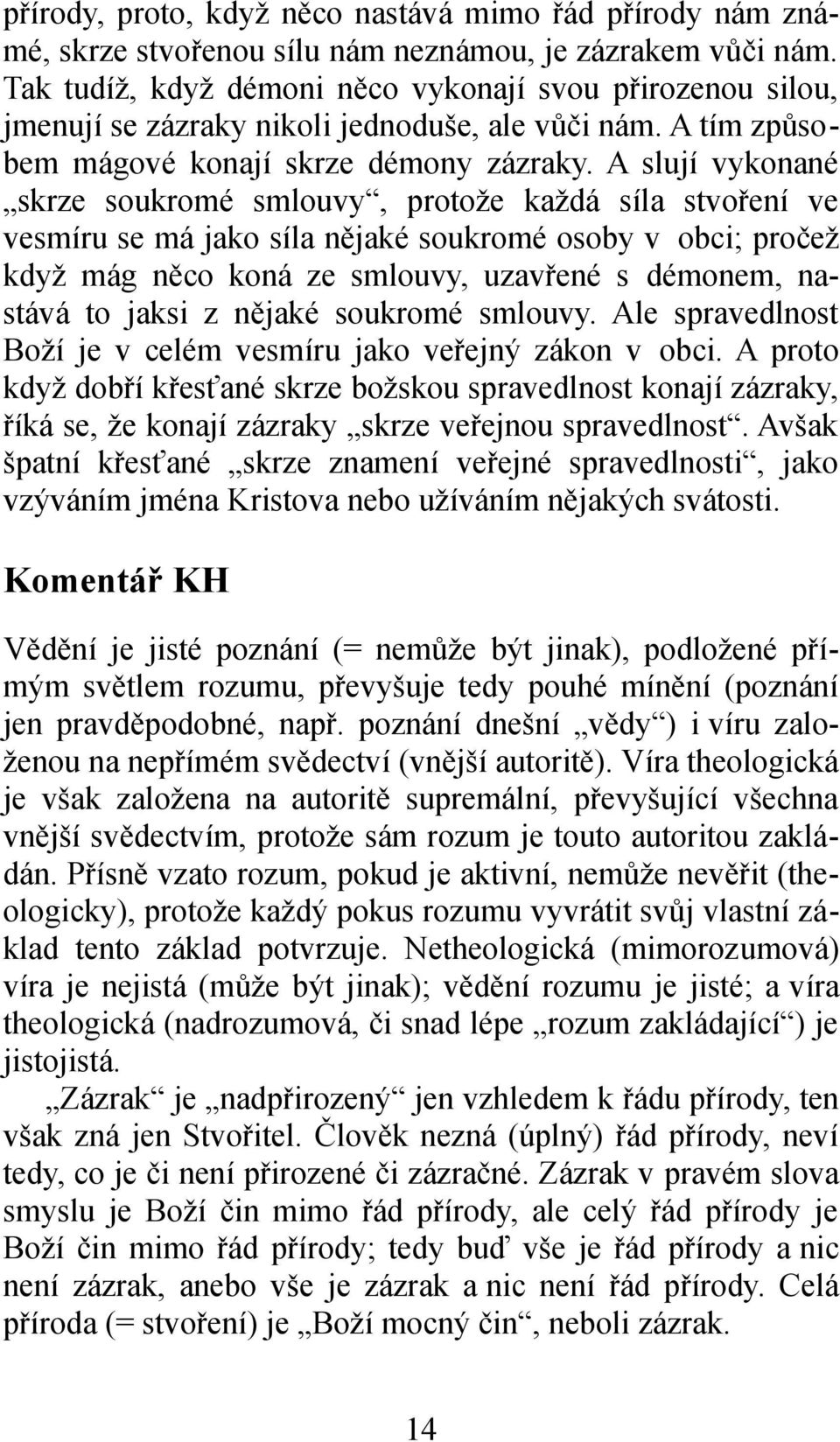 A slují vykonané skrze soukromé smlouvy, protože každá síla stvoření ve vesmíru se má jako síla nějaké soukromé osoby v obci; pročež když mág něco koná ze smlouvy, uzavřené s démonem, nastává to