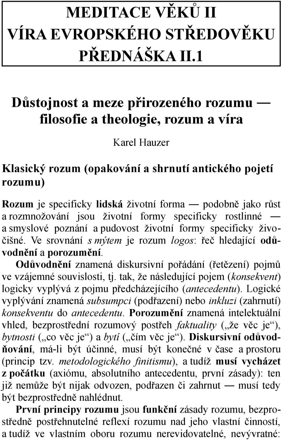 jako růst a rozmnožování jsou životní formy specificky rostlinné a smyslové poznání a pudovost životní formy specificky živočišné.