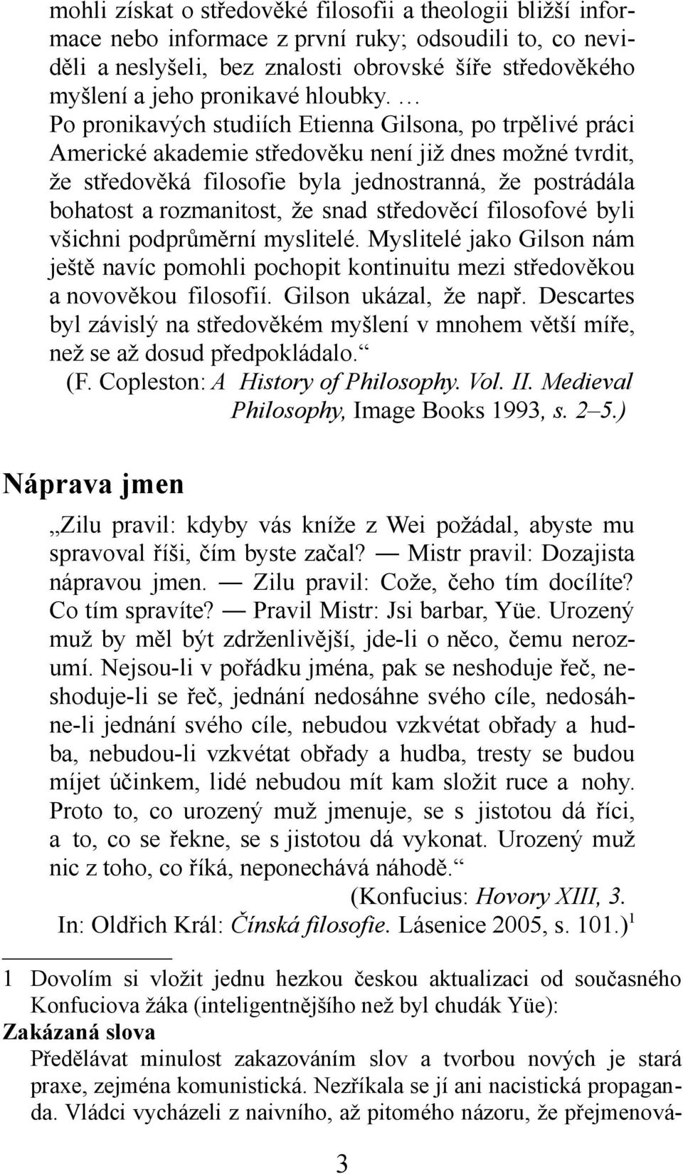 Po pronikavých studiích Etienna Gilsona, po trpělivé práci Americké akademie středověku není již dnes možné tvrdit, že středověká filosofie byla jednostranná, že postrádála bohatost a rozmanitost, že