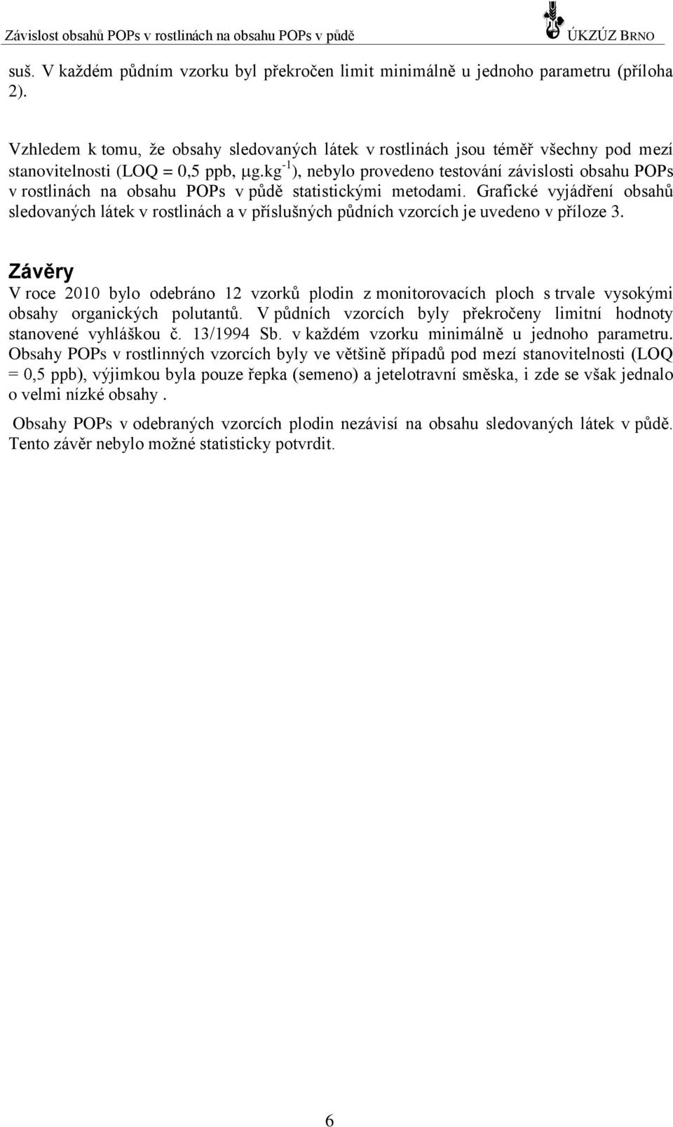 kg -1 ), nebylo provedeno testování závislosti obsahu POPs v rostlinách na obsahu POPs v půdě statistickými metodami.