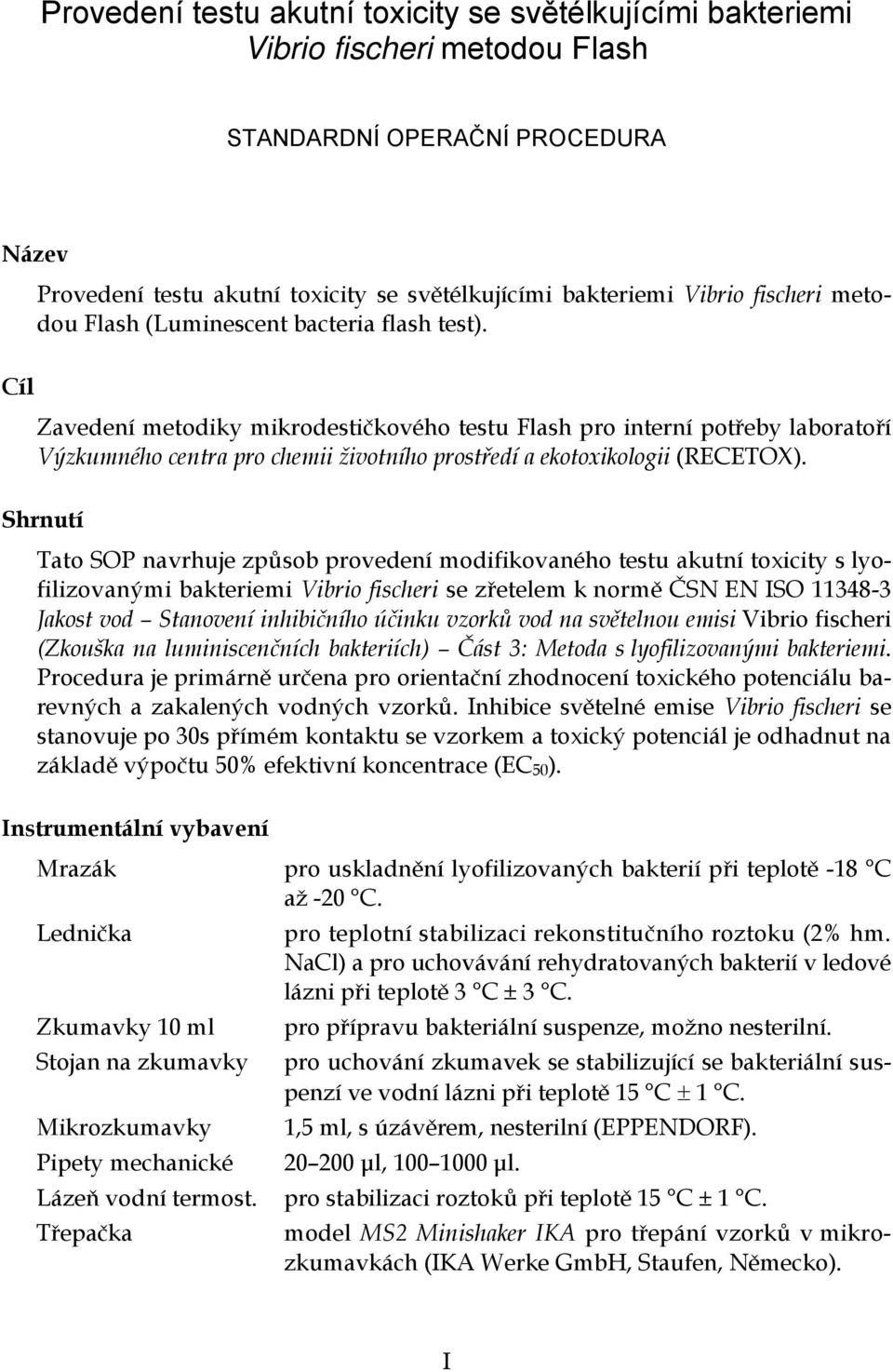 Cíl Zavedení metodiky mikrodestičkového testu Flash pro interní potřeby laboratoří Výzkumného centra pro chemii životního prostředí a ekotoxikologii (RECETOX).