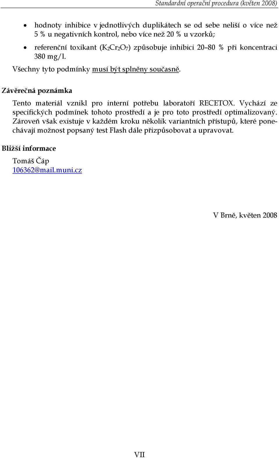 Závěrečná poznámka Tento materiál vznikl pro interní potřebu laboratoří RECETOX. Vychází ze specifických podmínek tohoto prostředí a je pro toto prostředí optimalizovaný.